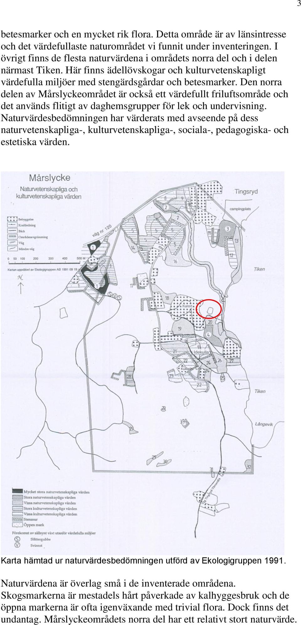 Den norra delen av Mårslyckeområdet är också ett värdefullt friluftsområde och det används flitigt av daghemsgrupper för lek och undervisning.