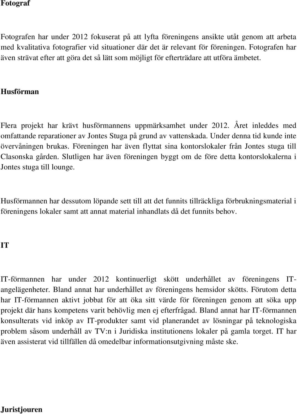 Året inleddes med omfattande reparationer av Jontes Stuga på grund av vattenskada. Under denna tid kunde inte övervåningen brukas.