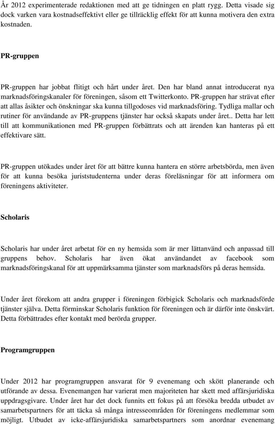 PR-gruppen har strävat efter att allas åsikter och önskningar ska kunna tillgodoses vid marknadsföring. Tydliga mallar och rutiner för användande av PR-gruppens tjänster har också skapats under året.