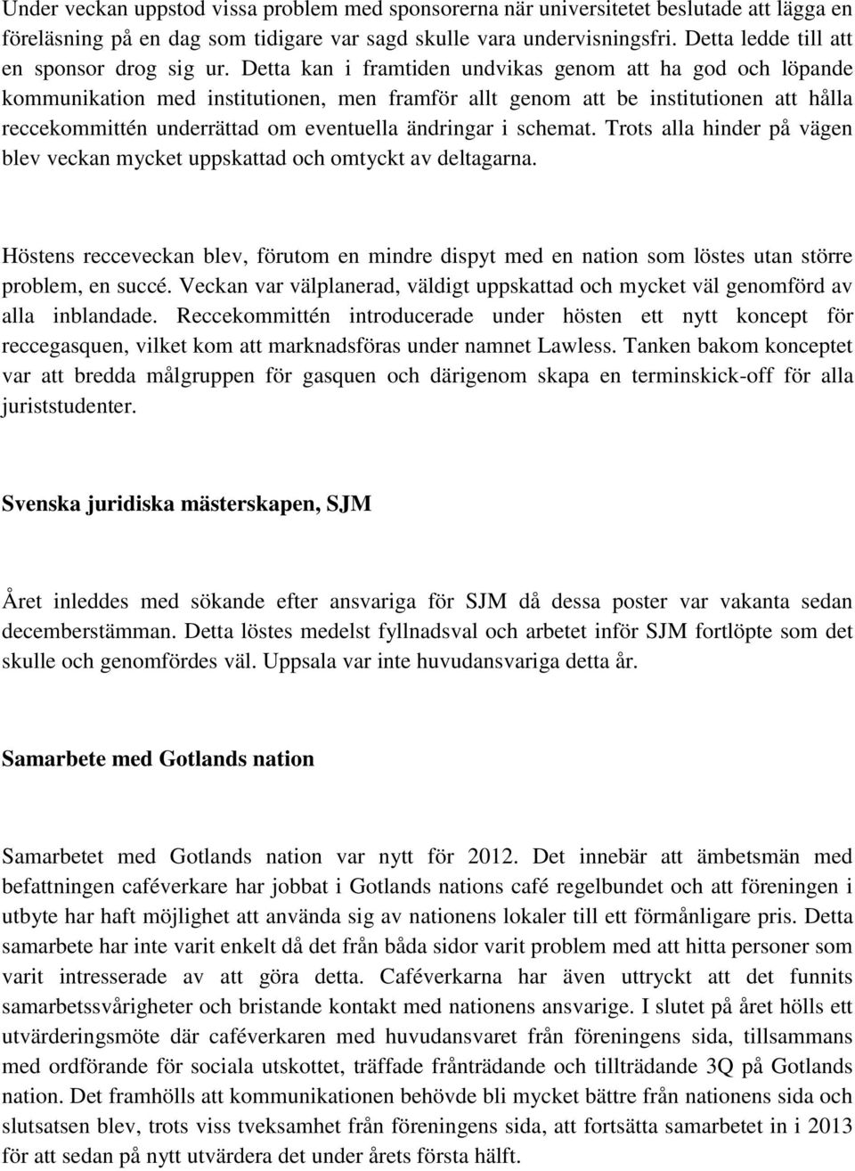 Detta kan i framtiden undvikas genom att ha god och löpande kommunikation med institutionen, men framför allt genom att be institutionen att hålla reccekommittén underrättad om eventuella ändringar i