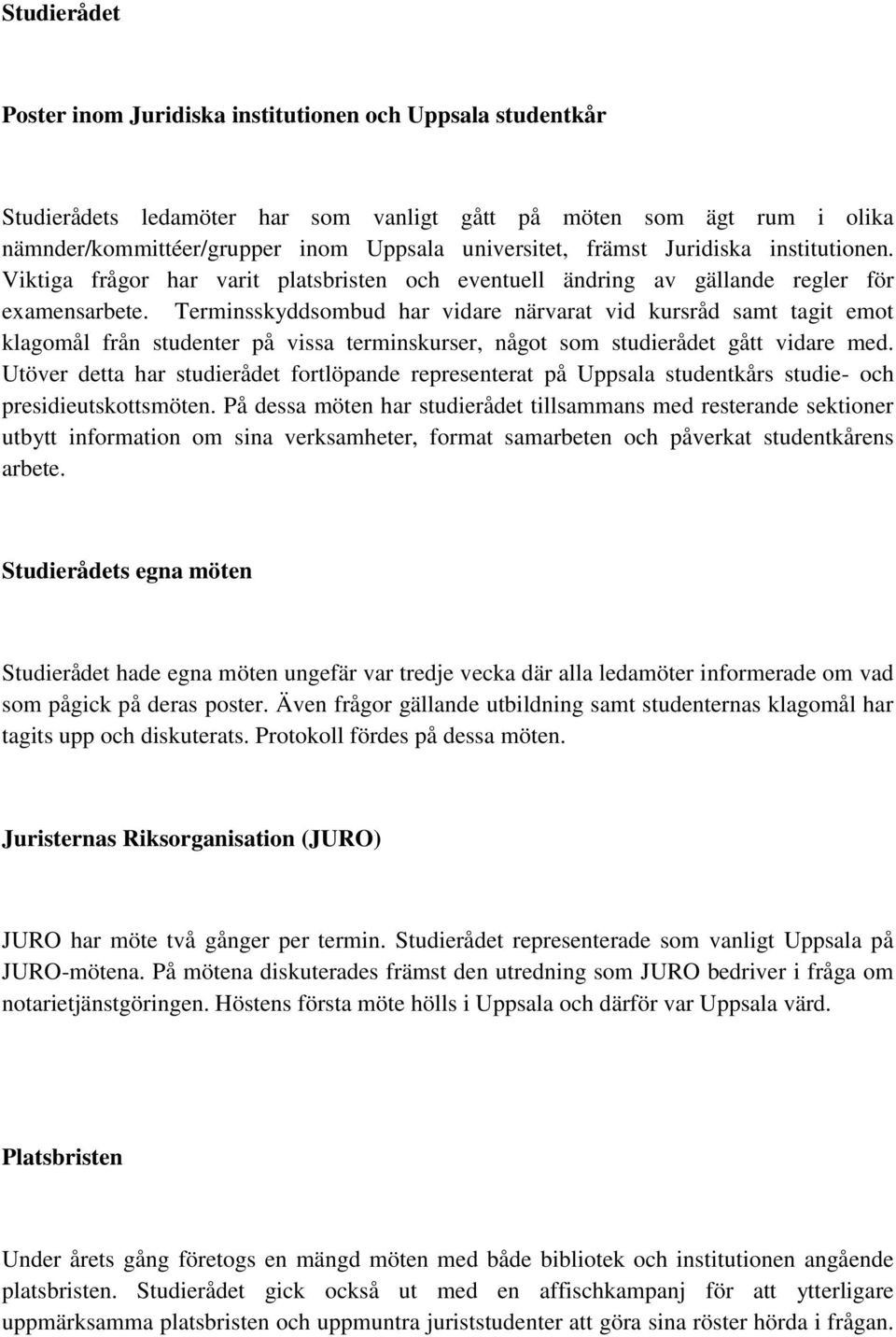 Terminsskyddsombud har vidare närvarat vid kursråd samt tagit emot klagomål från studenter på vissa terminskurser, något som studierådet gått vidare med.