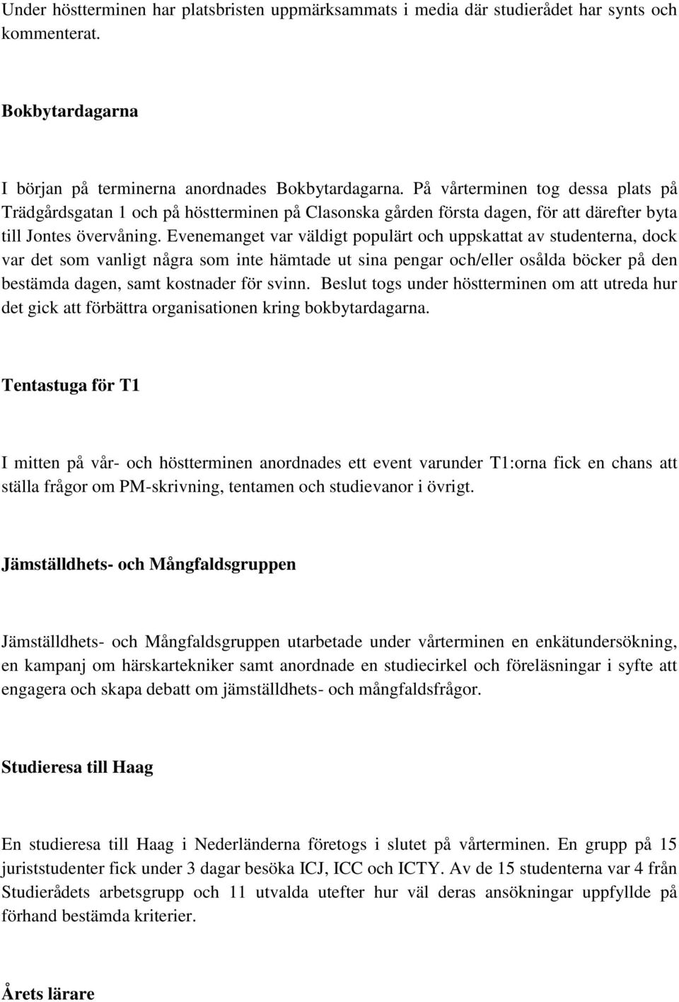 Evenemanget var väldigt populärt och uppskattat av studenterna, dock var det som vanligt några som inte hämtade ut sina pengar och/eller osålda böcker på den bestämda dagen, samt kostnader för svinn.