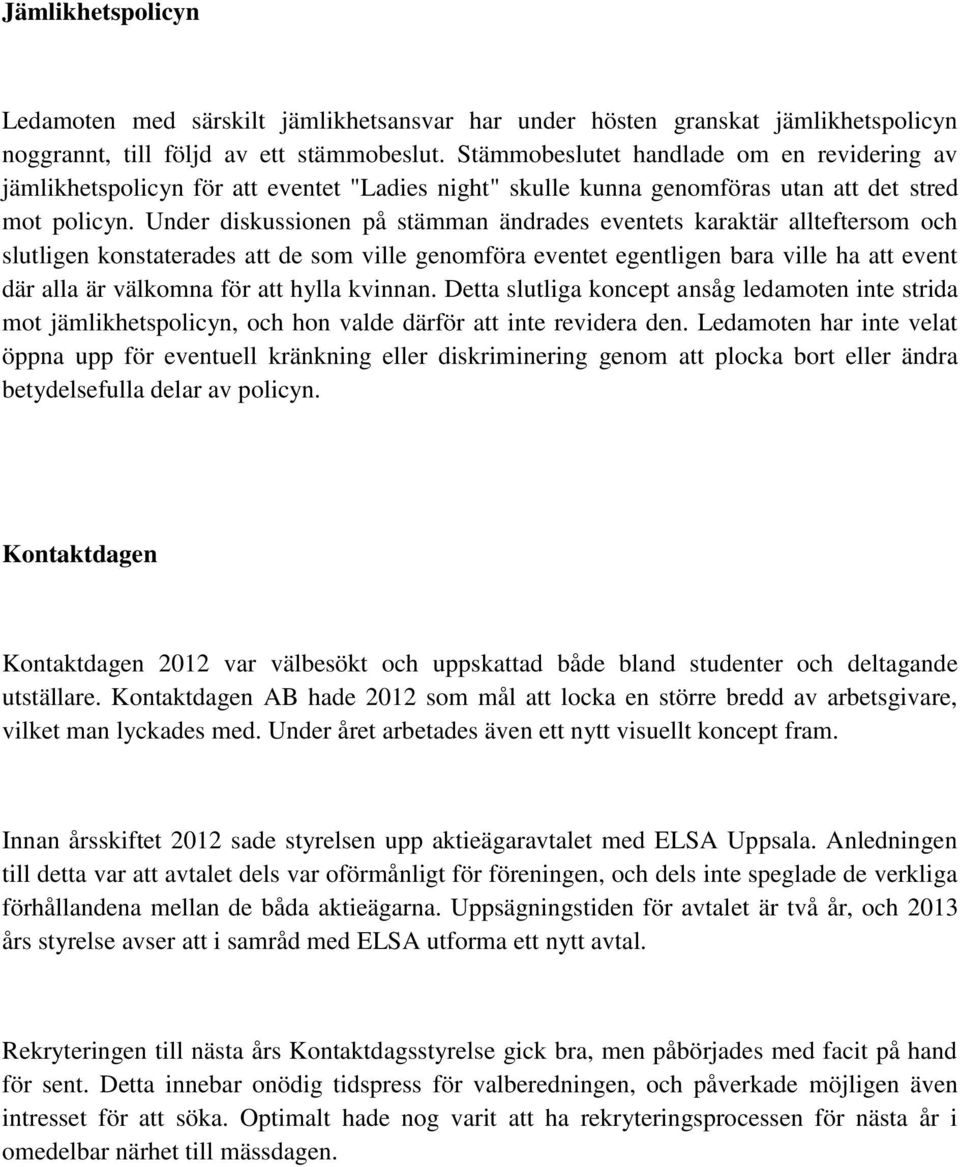 Under diskussionen på stämman ändrades eventets karaktär allteftersom och slutligen konstaterades att de som ville genomföra eventet egentligen bara ville ha att event där alla är välkomna för att