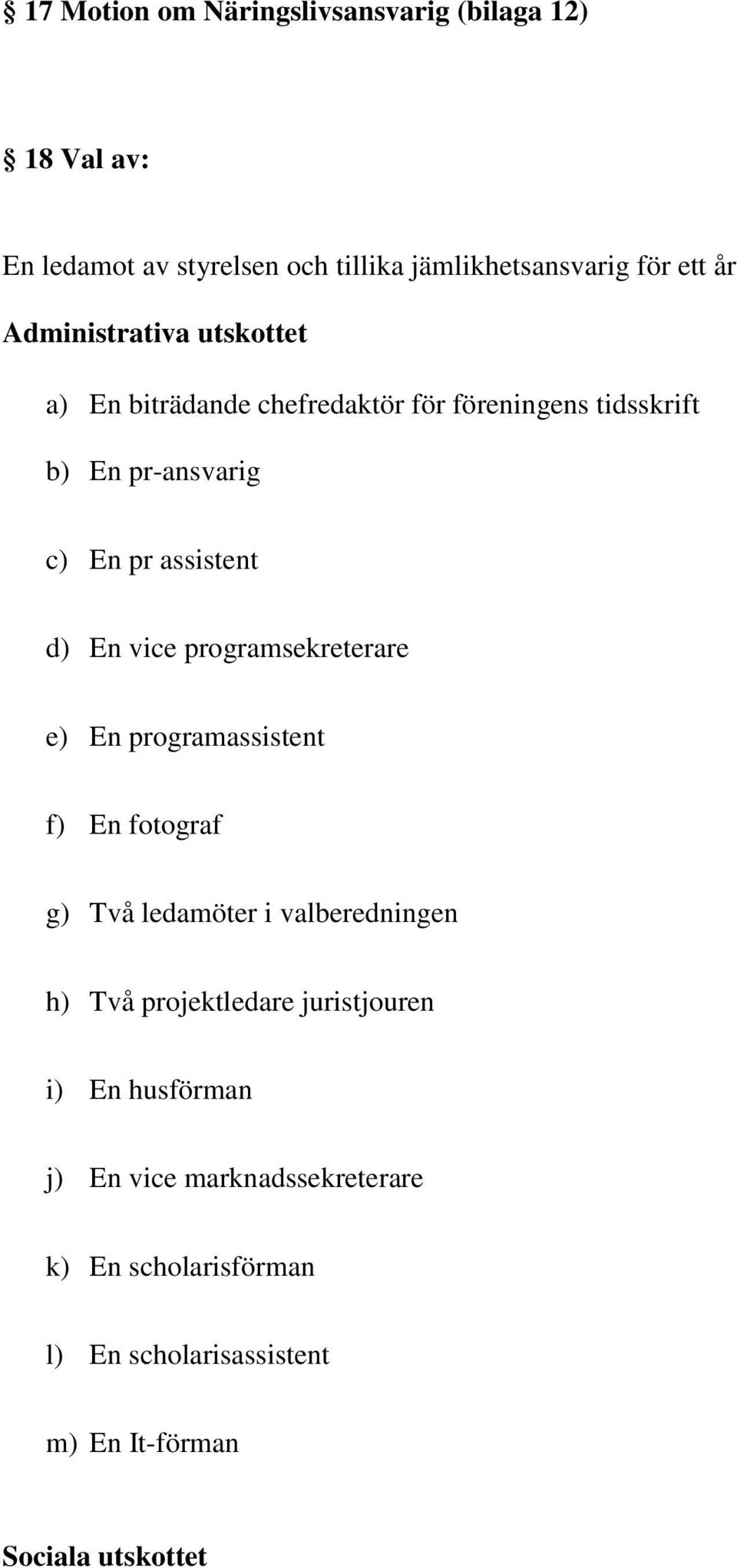 vice programsekreterare e) En programassistent f) En fotograf g) Två ledamöter i valberedningen h) Två projektledare