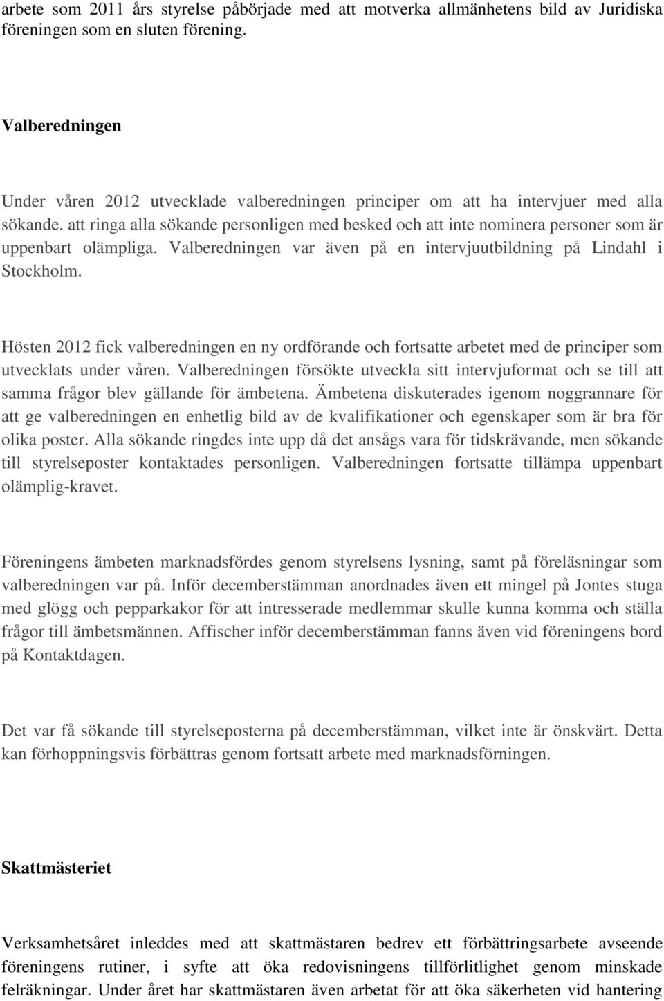 att ringa alla sökande personligen med besked och att inte nominera personer som är uppenbart olämpliga. Valberedningen var även på en intervjuutbildning på Lindahl i Stockholm.