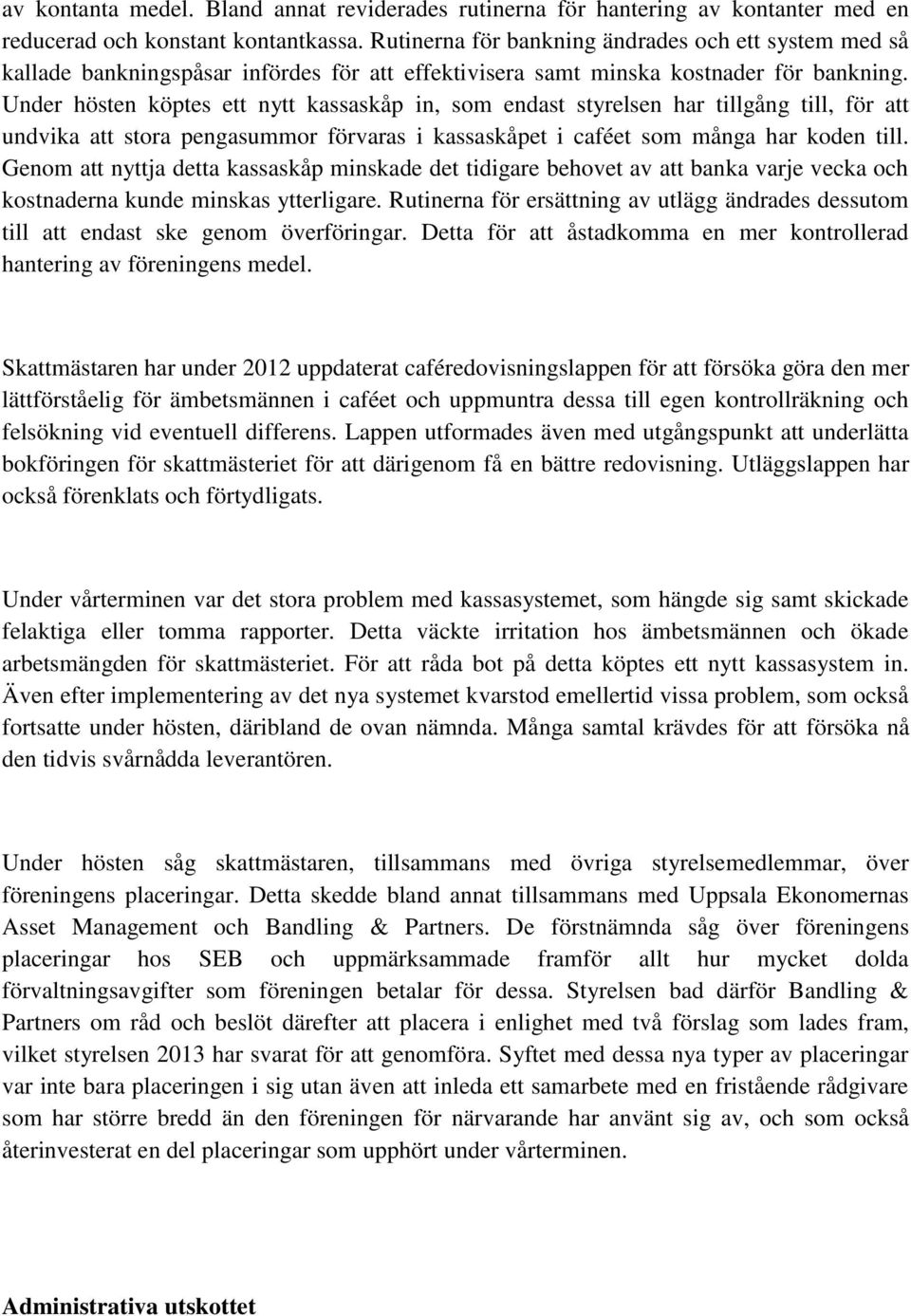 Under hösten köptes ett nytt kassaskåp in, som endast styrelsen har tillgång till, för att undvika att stora pengasummor förvaras i kassaskåpet i caféet som många har koden till.