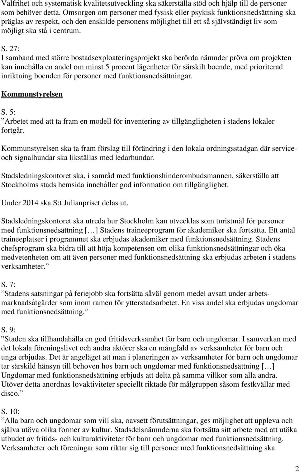 27: I samband med större bostadsexploateringsprojekt ska berörda nämnder pröva om projekten kan innehålla en andel om minst 5 procent lägenheter för särskilt boende, med prioriterad inriktning