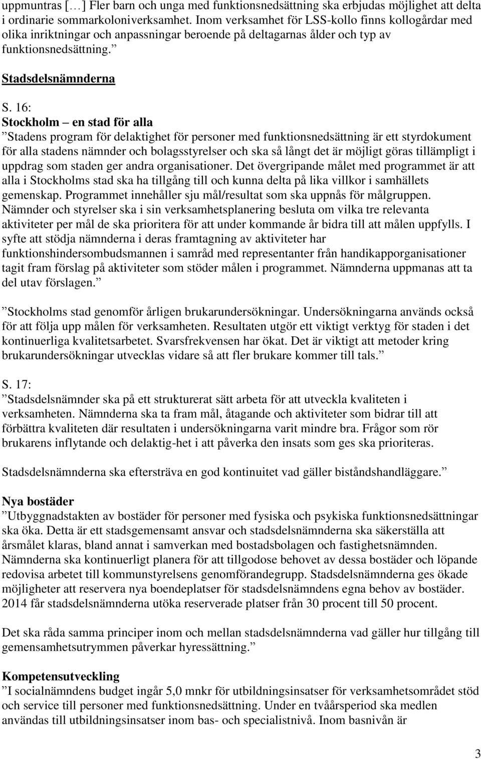 16: Stockholm en stad för alla Stadens program för delaktighet för personer med funktionsnedsättning är ett styrdokument för alla stadens nämnder och bolagsstyrelser och ska så långt det är möjligt