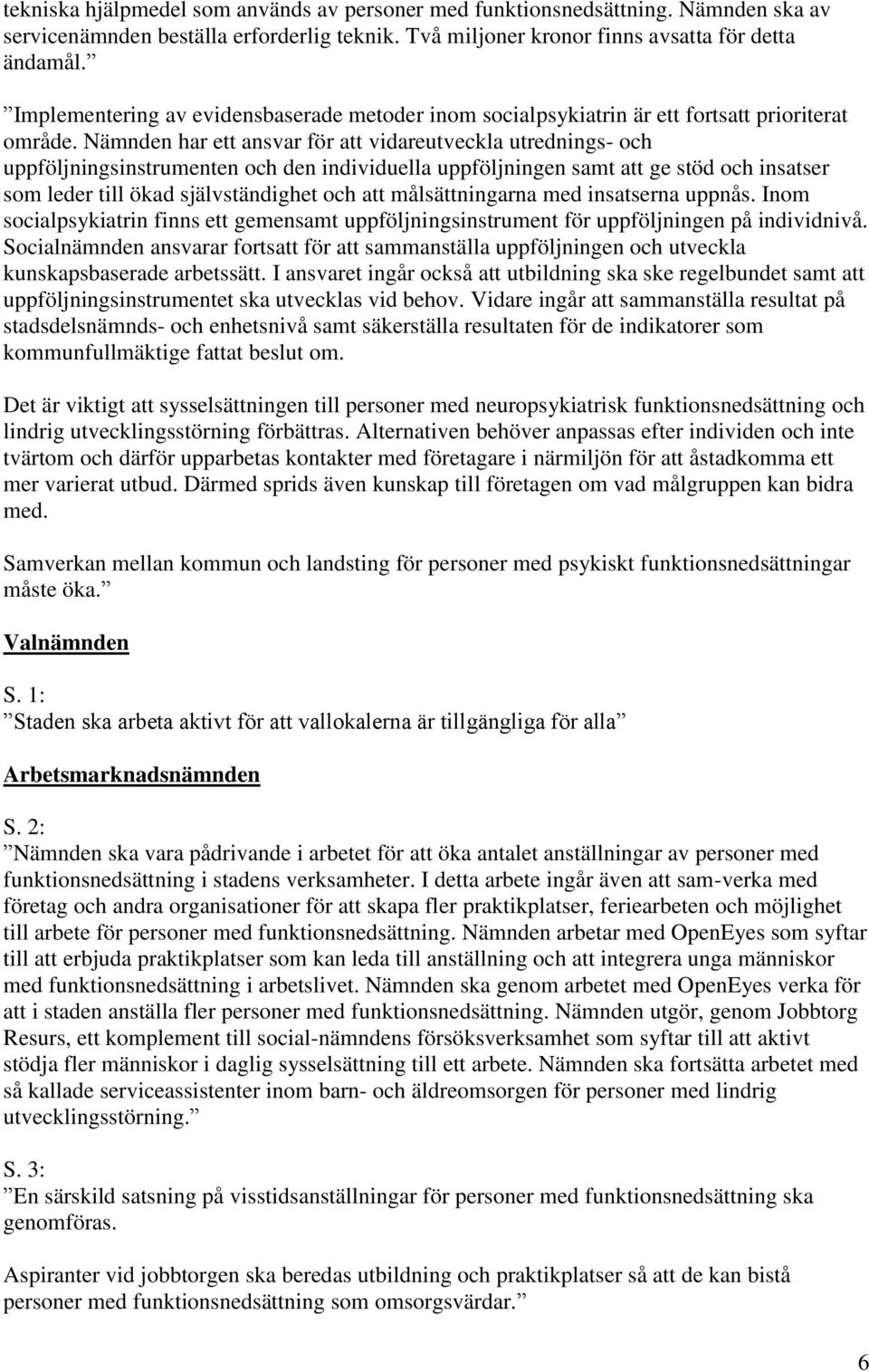 Nämnden har ett ansvar för att vidareutveckla utrednings- och uppföljningsinstrumenten och den individuella uppföljningen samt att ge stöd och insatser som leder till ökad självständighet och att