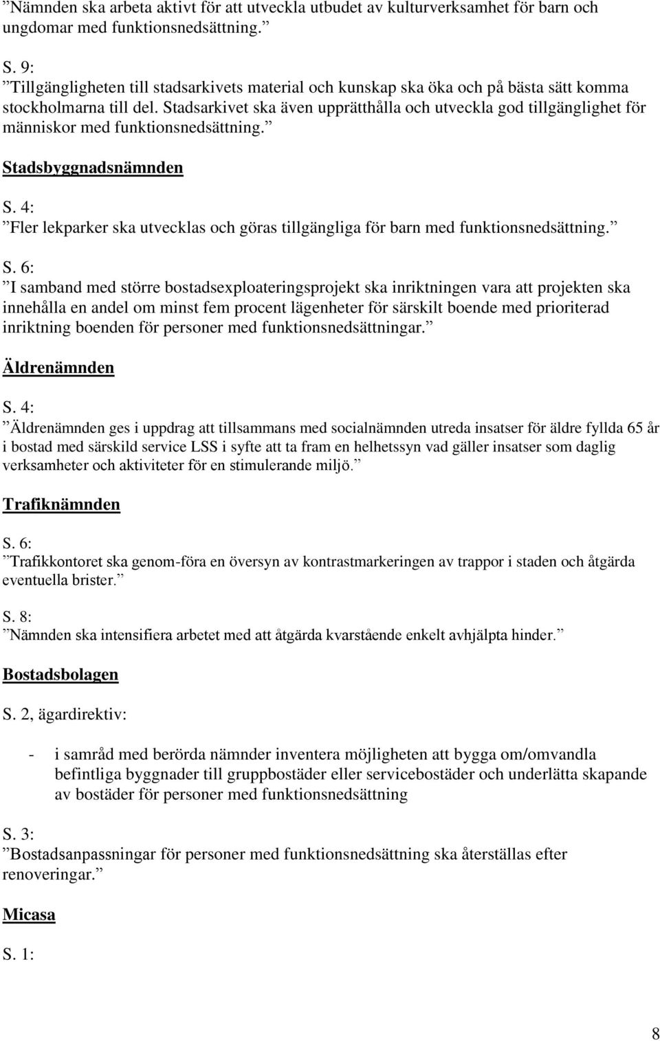 Stadsarkivet ska även upprätthålla och utveckla god tillgänglighet för människor med funktionsnedsättning. Stadsbyggnadsnämnden S.