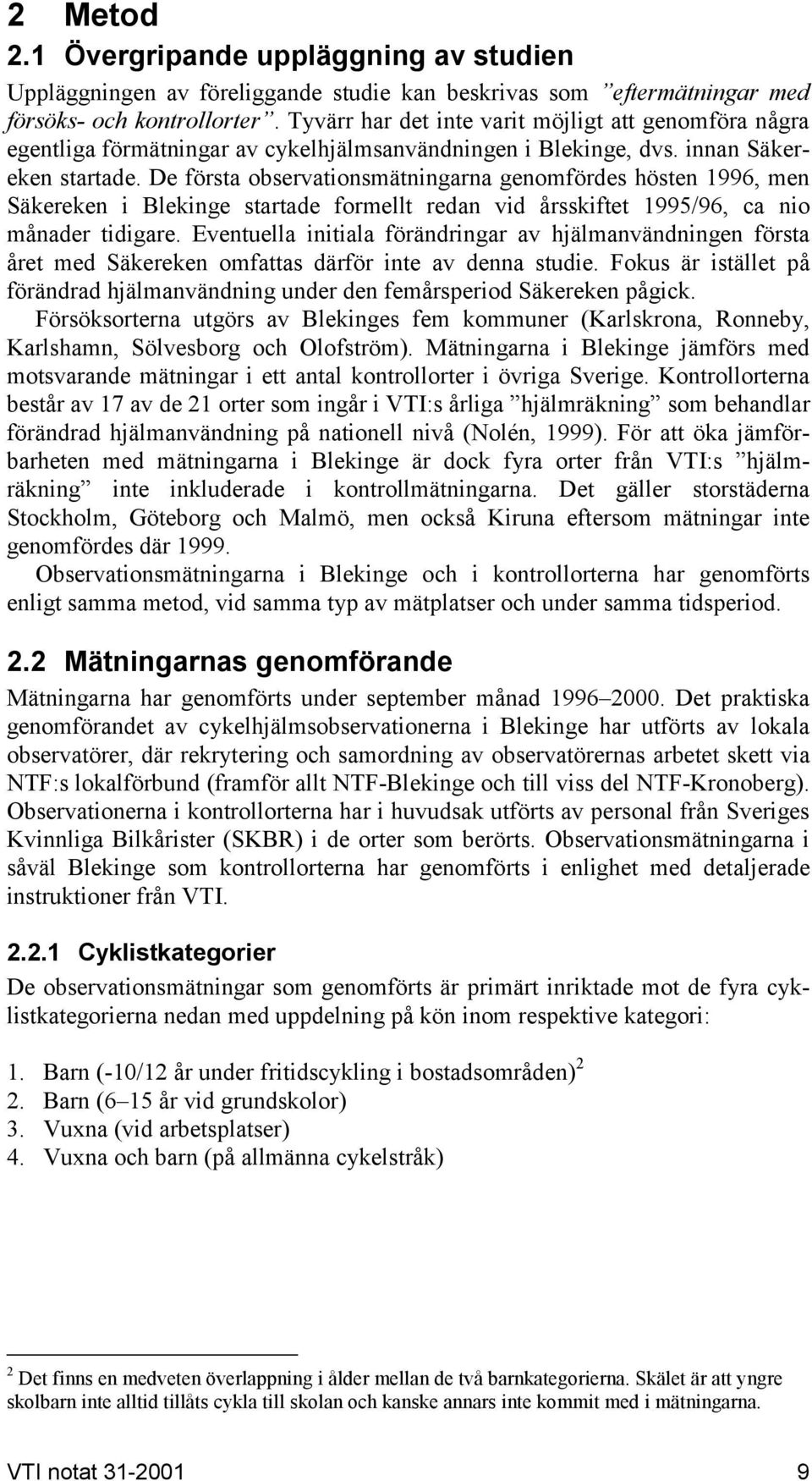 De första observationsmätningarna genomfördes hösten 1996, men Säkereken i Blekinge startade formellt redan vid årsskiftet 1995/96, ca nio månader tidigare.