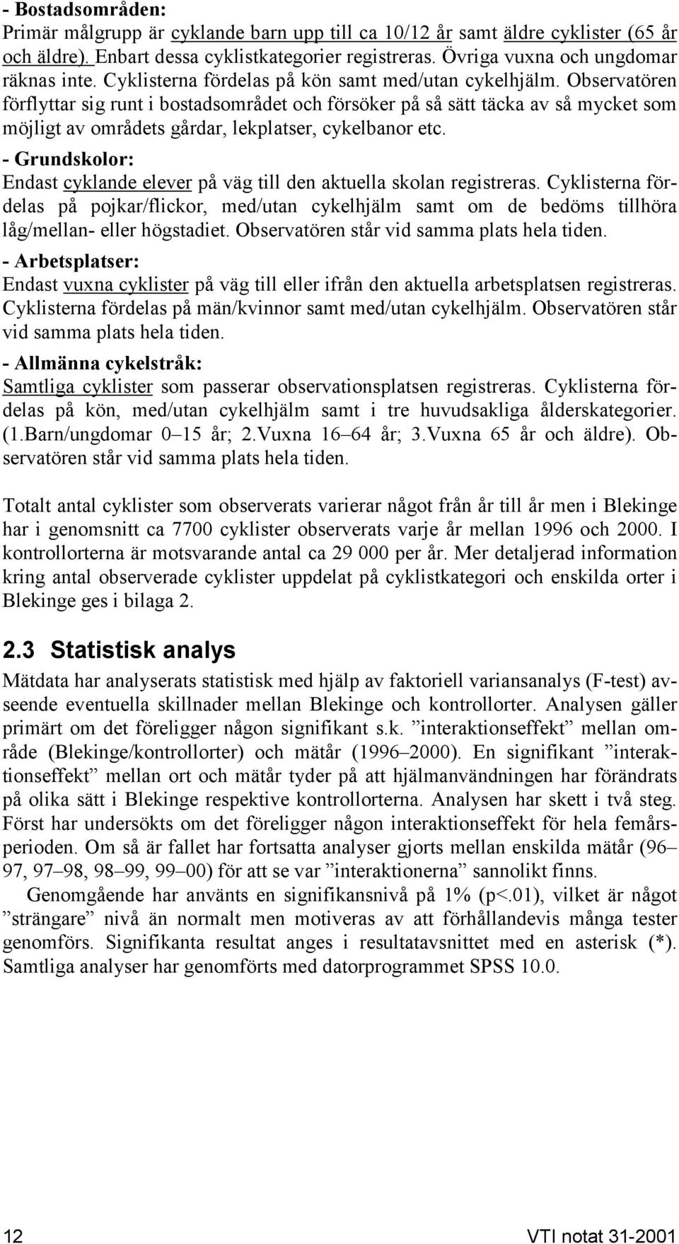 Observatören förflyttar sig runt i bostadsområdet och försöker på så sätt täcka av så mycket som möjligt av områdets gårdar, lekplatser, cykelbanor etc.