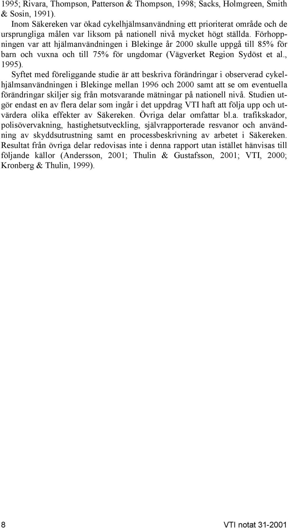 Förhoppningen var att hjälmanvändningen i Blekinge år 2000 skulle uppgå till 85% för barn och vuxna och till 75% för ungdomar (Vägverket Region Sydöst et al., 1995).