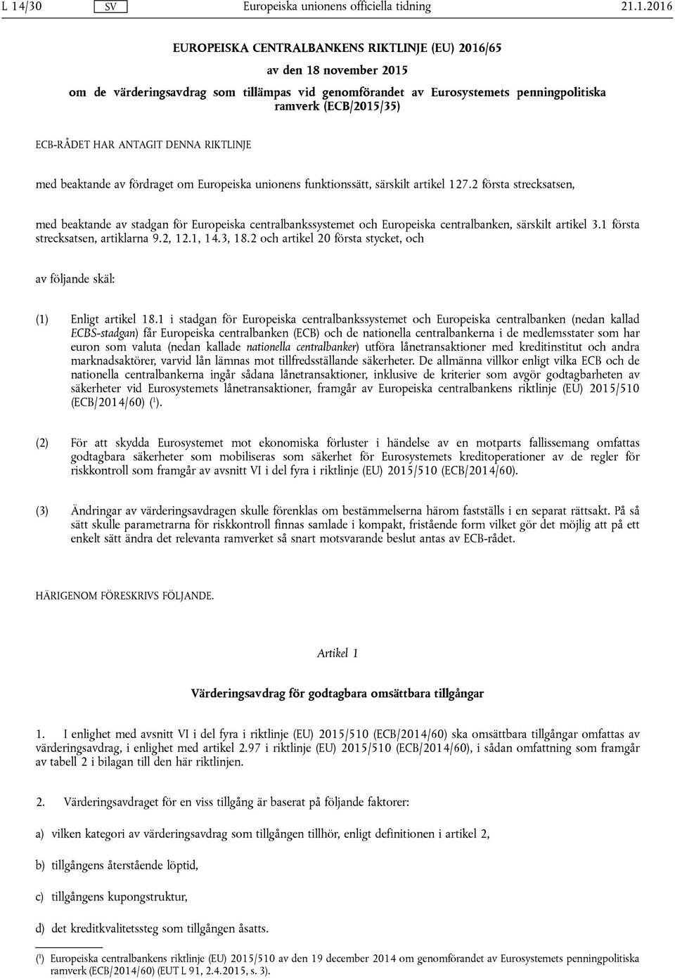 2 första strecksatsen, med beaktande av stadgan för Europeiska centralbankssystemet och Europeiska centralbanken, särskilt artikel 3.1 första strecksatsen, artiklarna 9.2, 12.1, 14.3, 18.