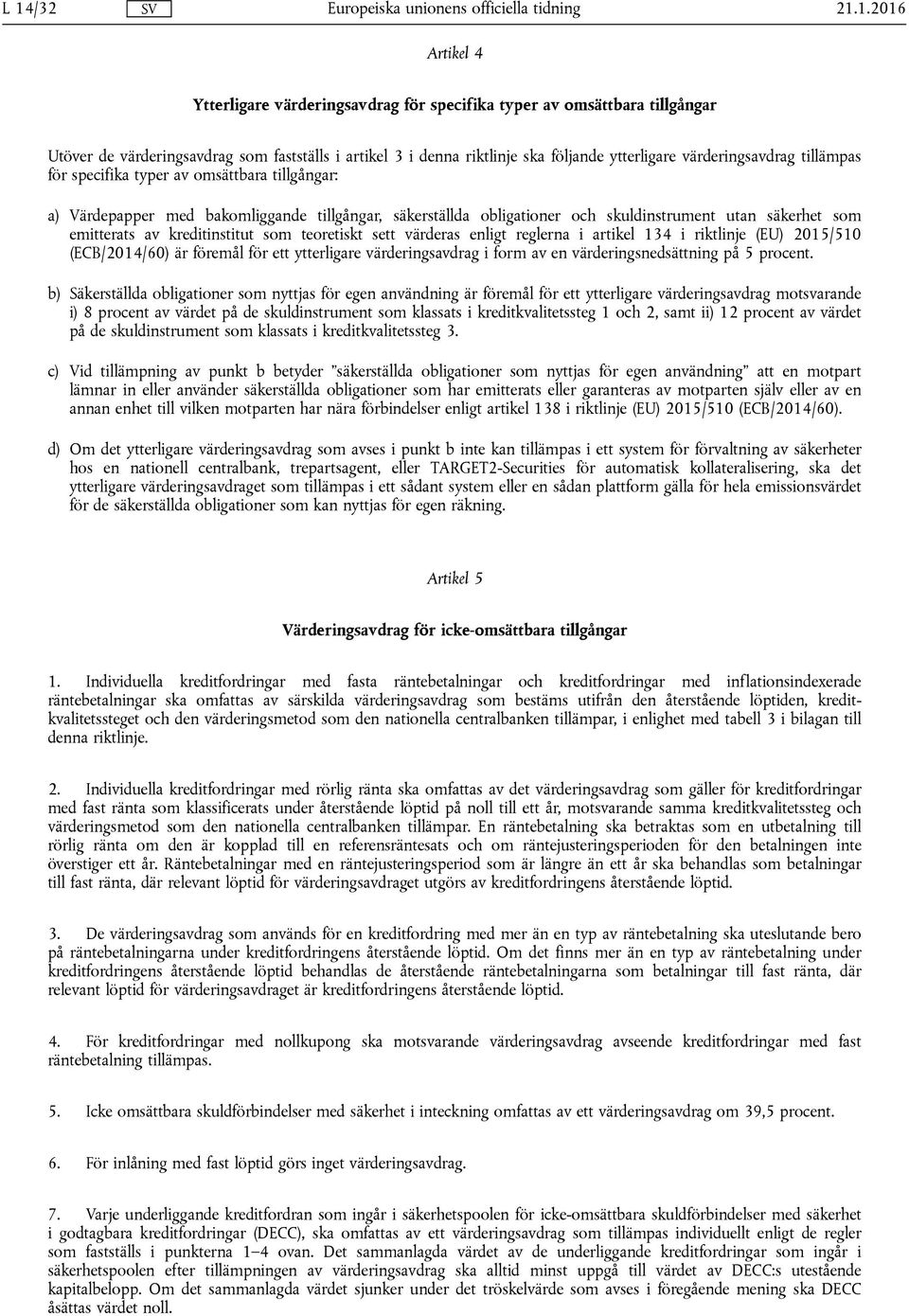 kreditinstitut som teoretiskt sett värderas enligt reglerna i artikel 134 i riktlinje (EU) 2015/510 (ECB/2014/60) är föremål för ett ytterligare värderingsavdrag i form av en värderingsnedsättning på