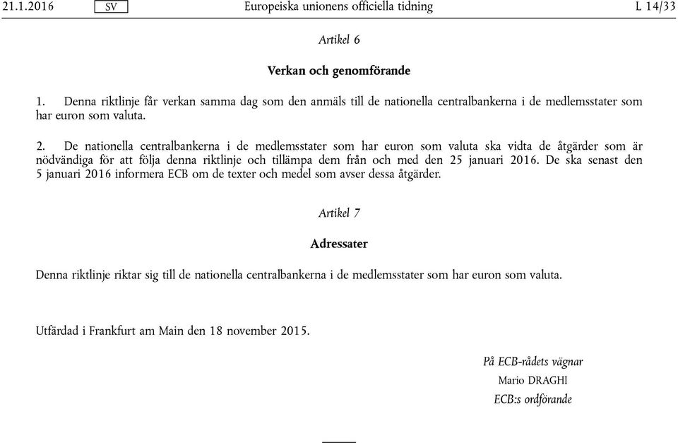 De nationella centralbankerna i de medlemsstater som har euron som valuta ska vidta de åtgärder som är nödvändiga för att följa denna riktlinje och tillämpa dem från och med den