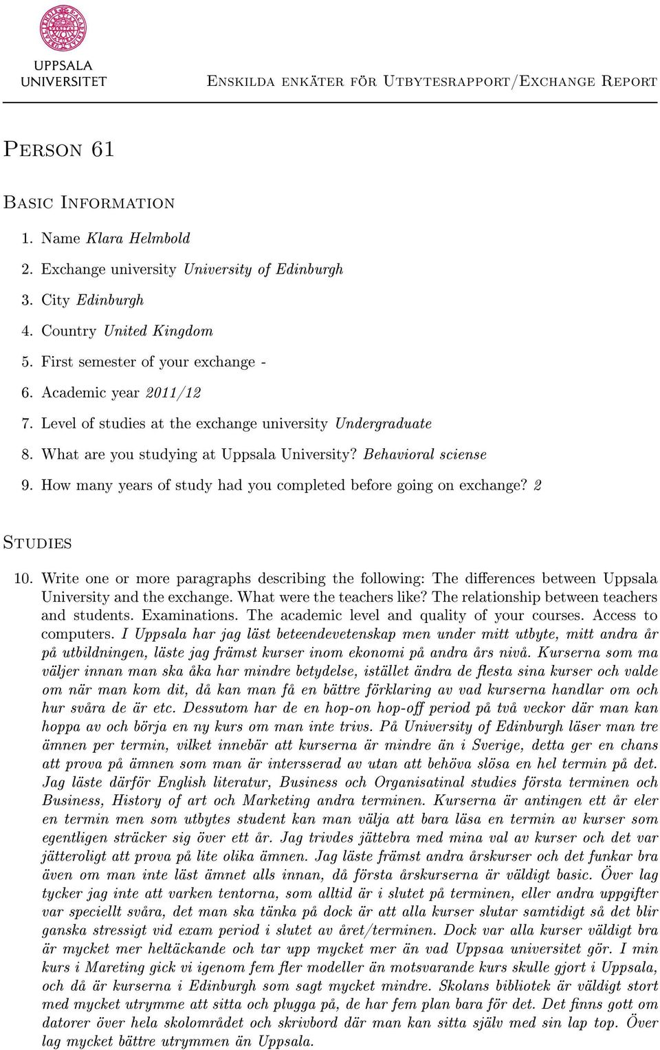 How many years of study had you completed before going on exchange? 2 Studies 10. Write one or more paragraphs describing the following: The dierences between Uppsala University and the exchange.