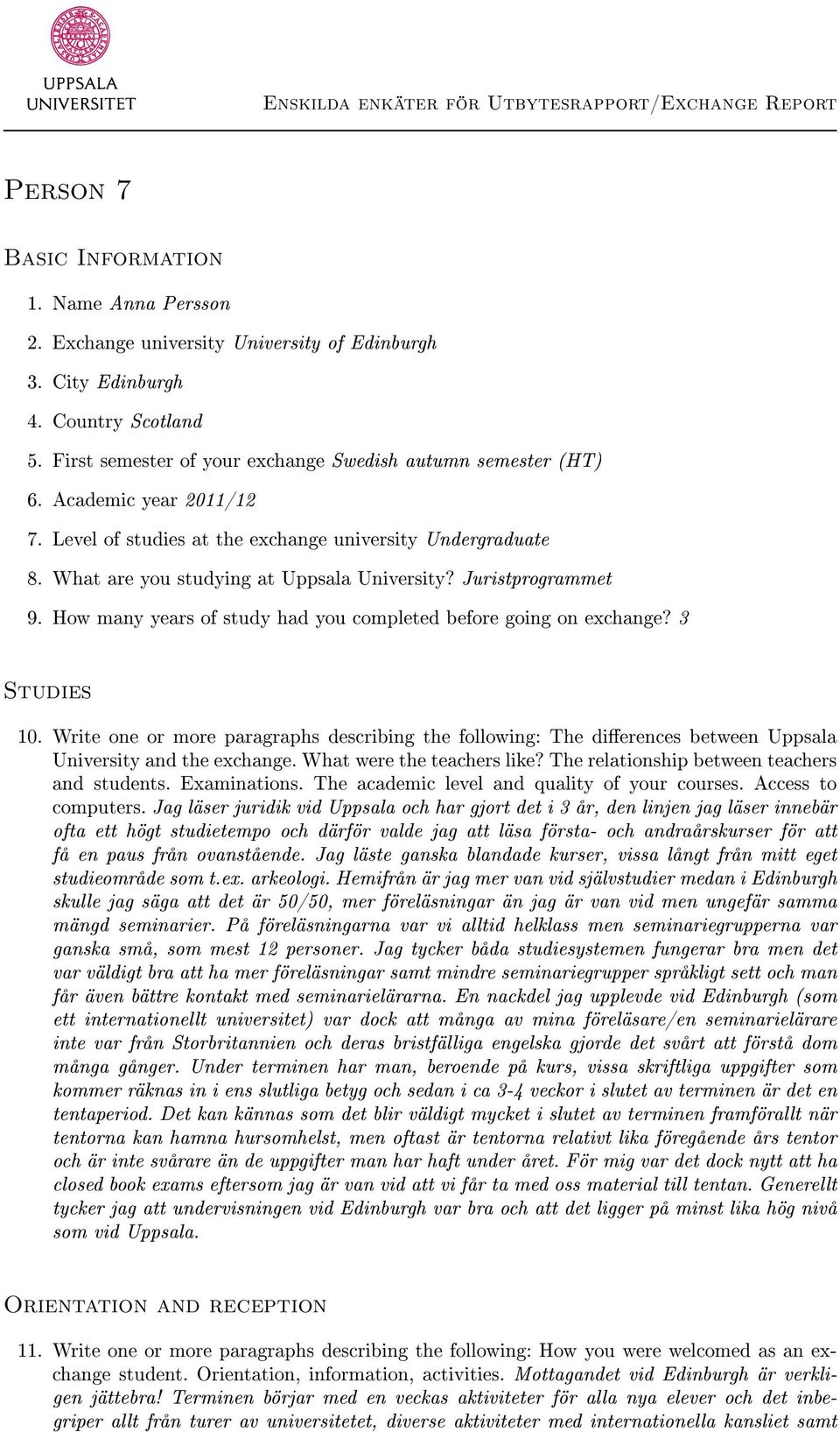 How many years of study had you completed before going on exchange? 3 Studies 10. Write one or more paragraphs describing the following: The dierences between Uppsala University and the exchange.