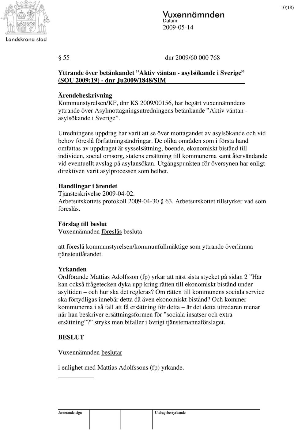 Utredningens uppdrag har varit att se över mottagandet av asylsökande och vid behov föreslå författningsändringar.