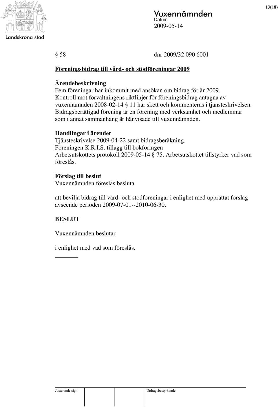 Bidragsberättigad förening är en förening med verksamhet och medlemmar som i annat sammanhang är hänvisade till vuxennämnden. Tjänsteskrivelse 2009-04-22 samt bidragsberäkning.