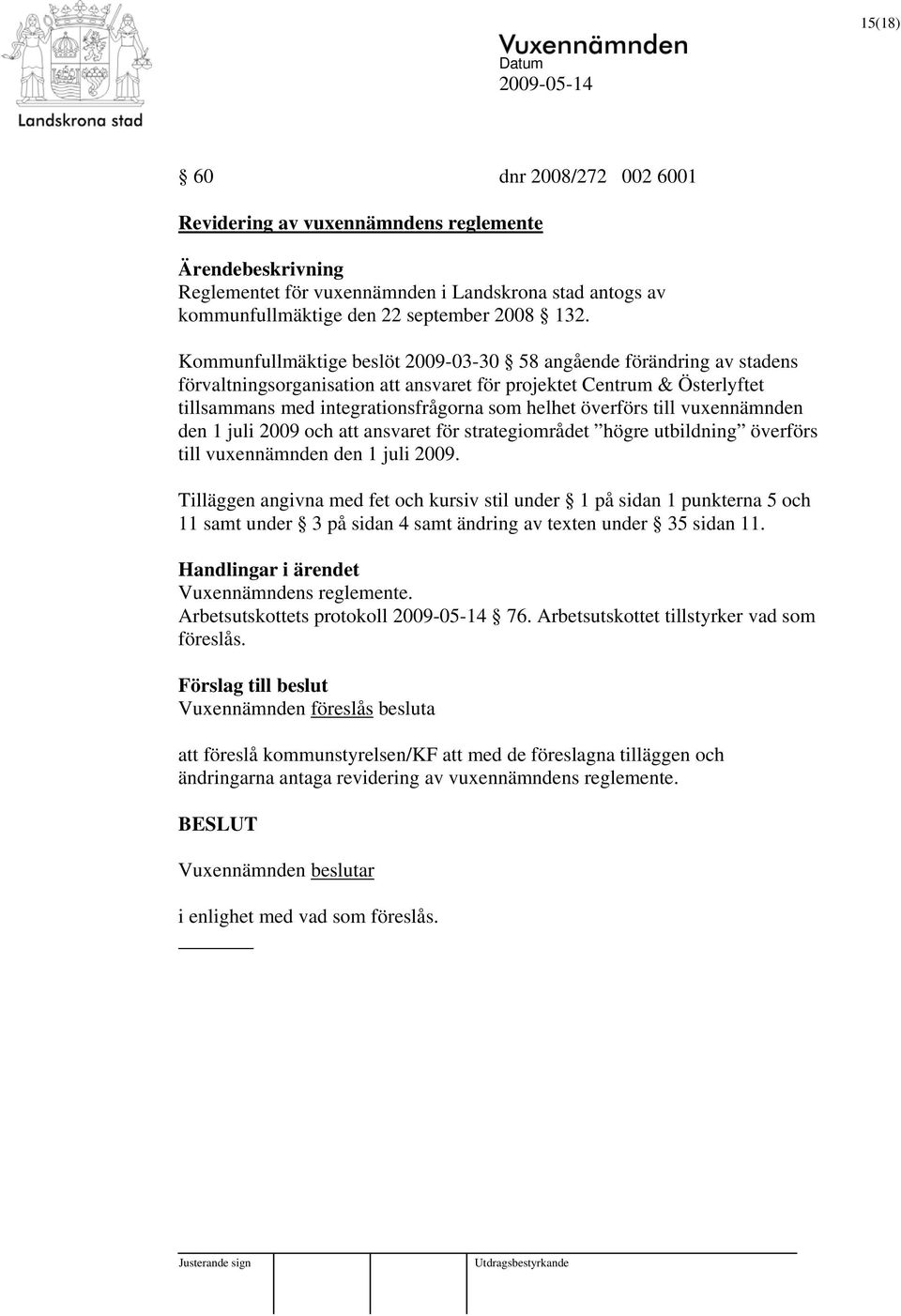 överförs till vuxennämnden den 1 juli 2009 och att ansvaret för strategiområdet högre utbildning överförs till vuxennämnden den 1 juli 2009.