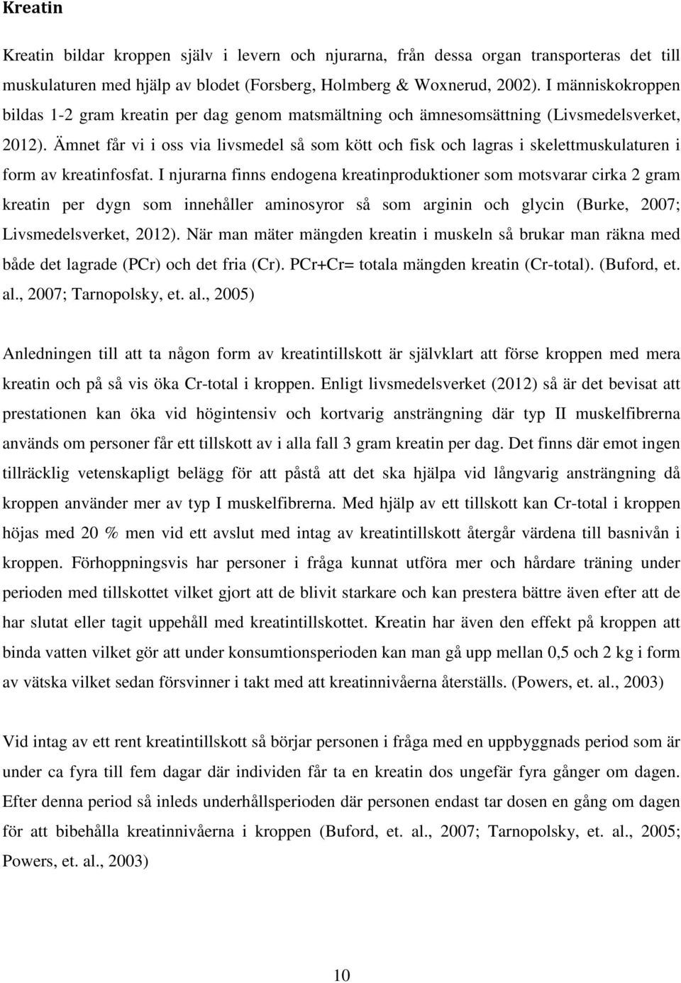 Ämnet får vi i oss via livsmedel så som kött och fisk och lagras i skelettmuskulaturen i form av kreatinfosfat.