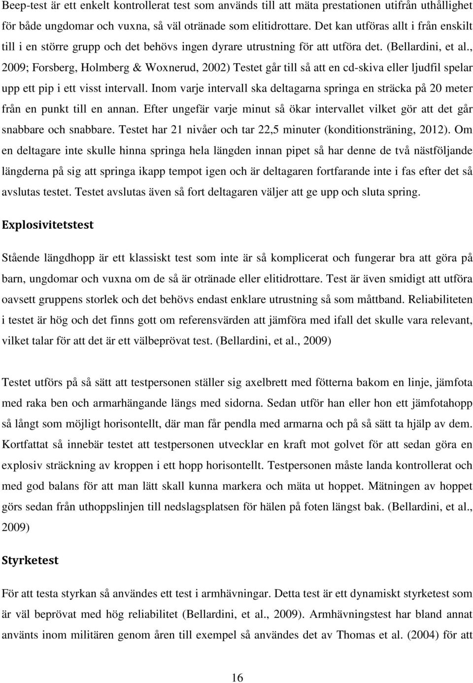 , 2009; Forsberg, Holmberg & Woxnerud, 2002) Testet går till så att en cd-skiva eller ljudfil spelar upp ett pip i ett visst intervall.