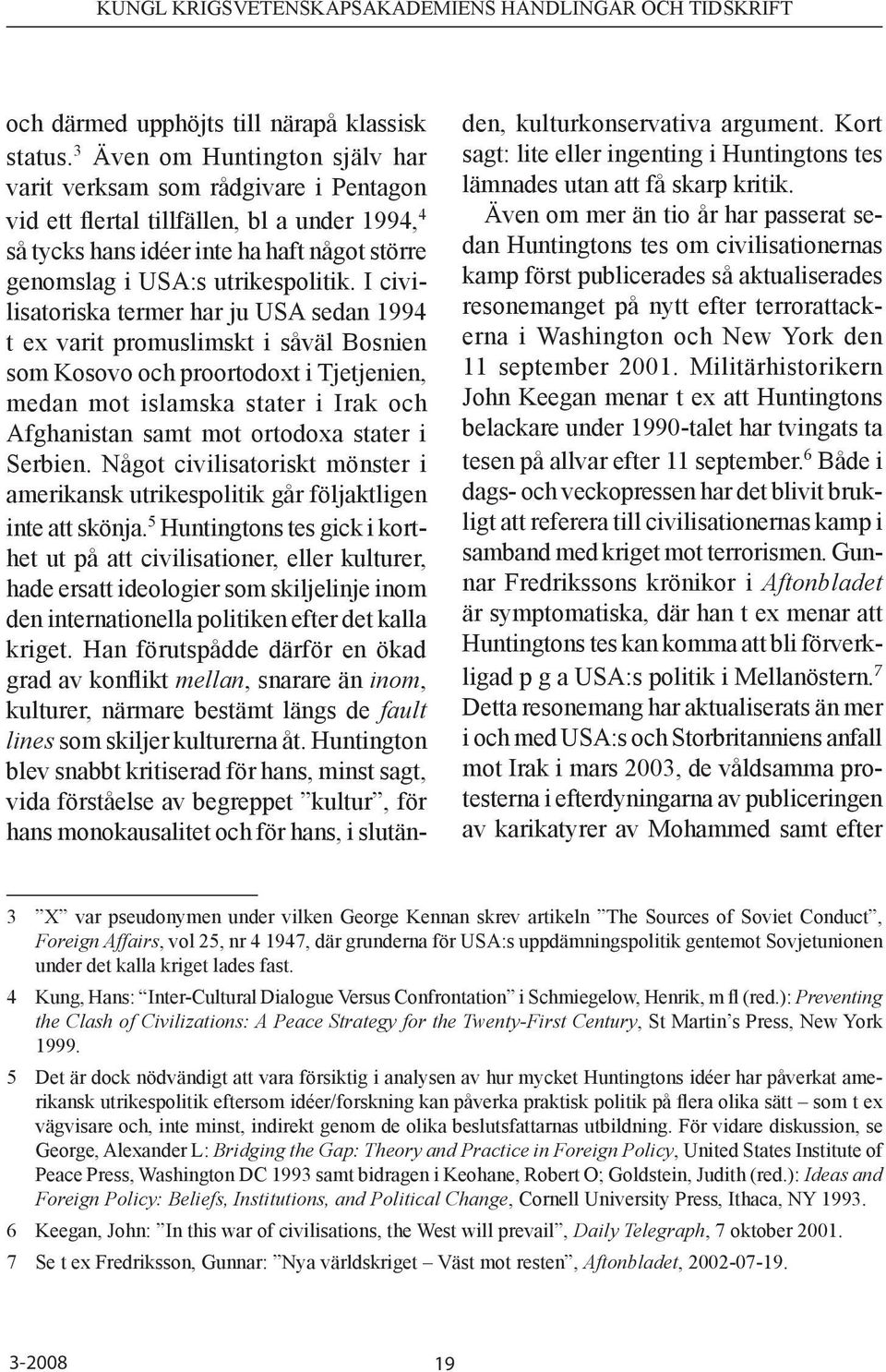 I civilisatoriska termer har ju USA sedan 1994 t ex varit promuslimskt i såväl Bosnien som Kosovo och proortodoxt i Tjetjenien, medan mot islamska stater i Irak och Afghanistan samt mot ortodoxa