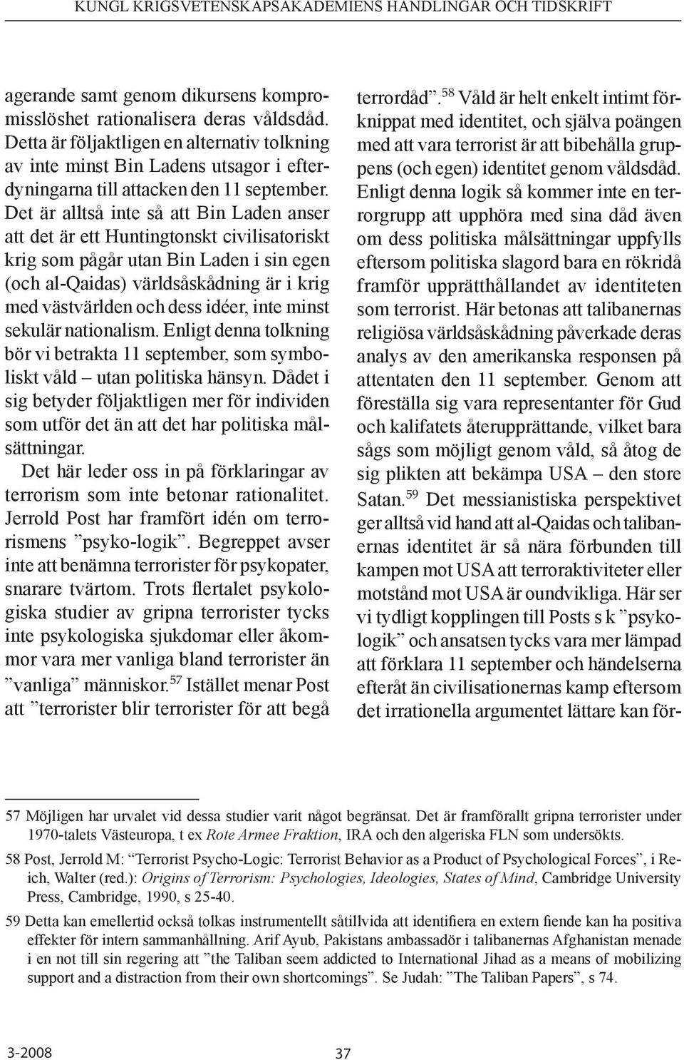 Det är alltså inte så att Bin Laden anser att det är ett Huntingtonskt civilisatoriskt krig som pågår utan Bin Laden i sin egen (och al-qaidas) världsåskådning är i krig med västvärlden och dess