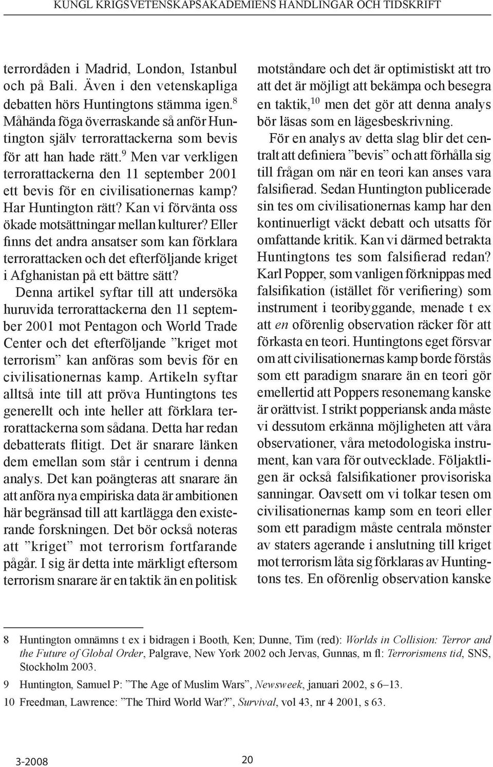 9 Men var verkligen terrorattackerna den 11 september 2001 ett bevis för en civilisationernas kamp? Har Huntington rätt? Kan vi förvänta oss ökade motsättningar mellan kulturer?