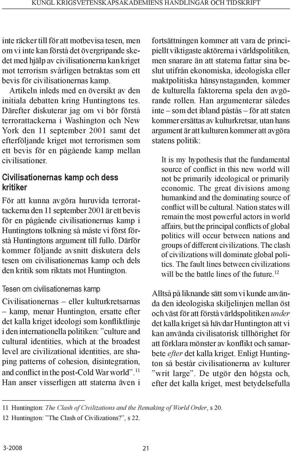 Därefter diskuterar jag om vi bör förstå terrorattackerna i Washington och New York den 11 september 2001 samt det efterföljande kriget mot terrorismen som ett bevis för en pågående kamp mellan