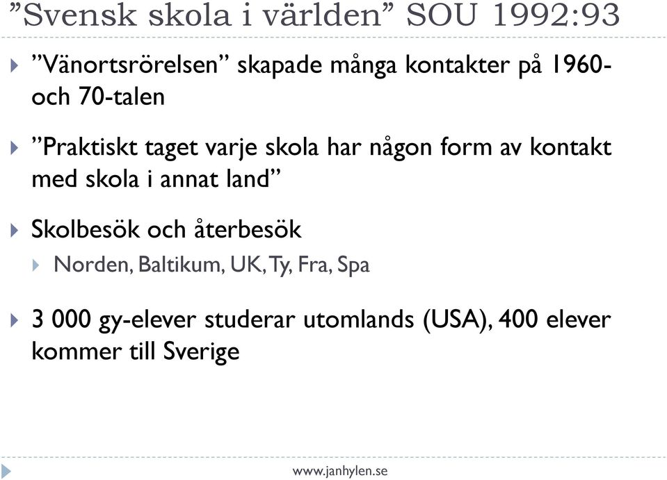 med skola i annat land Skolbesök och återbesök Norden, Baltikum, UK, Ty,