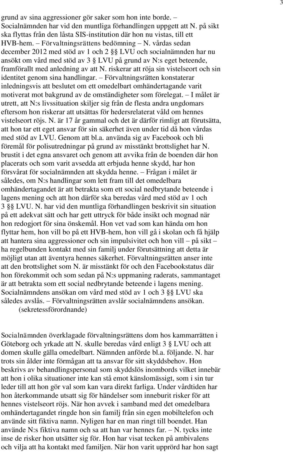 vårdas sedan december 2012 med stöd av 1 och 2 LVU och socialnämnden har nu ansökt om vård med stöd av 3 LVU på grund av N:s eget beteende, framförallt med anledning av att N.