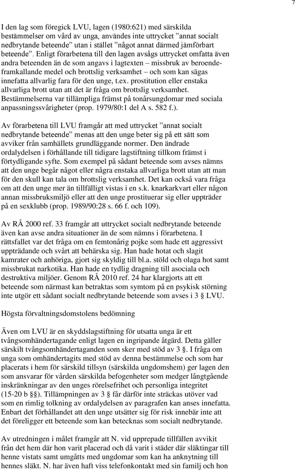 Enligt förarbetena till den lagen avsågs uttrycket omfatta även andra beteenden än de som angavs i lagtexten missbruk av beroendeframkallande medel och brottslig verksamhet och som kan sägas