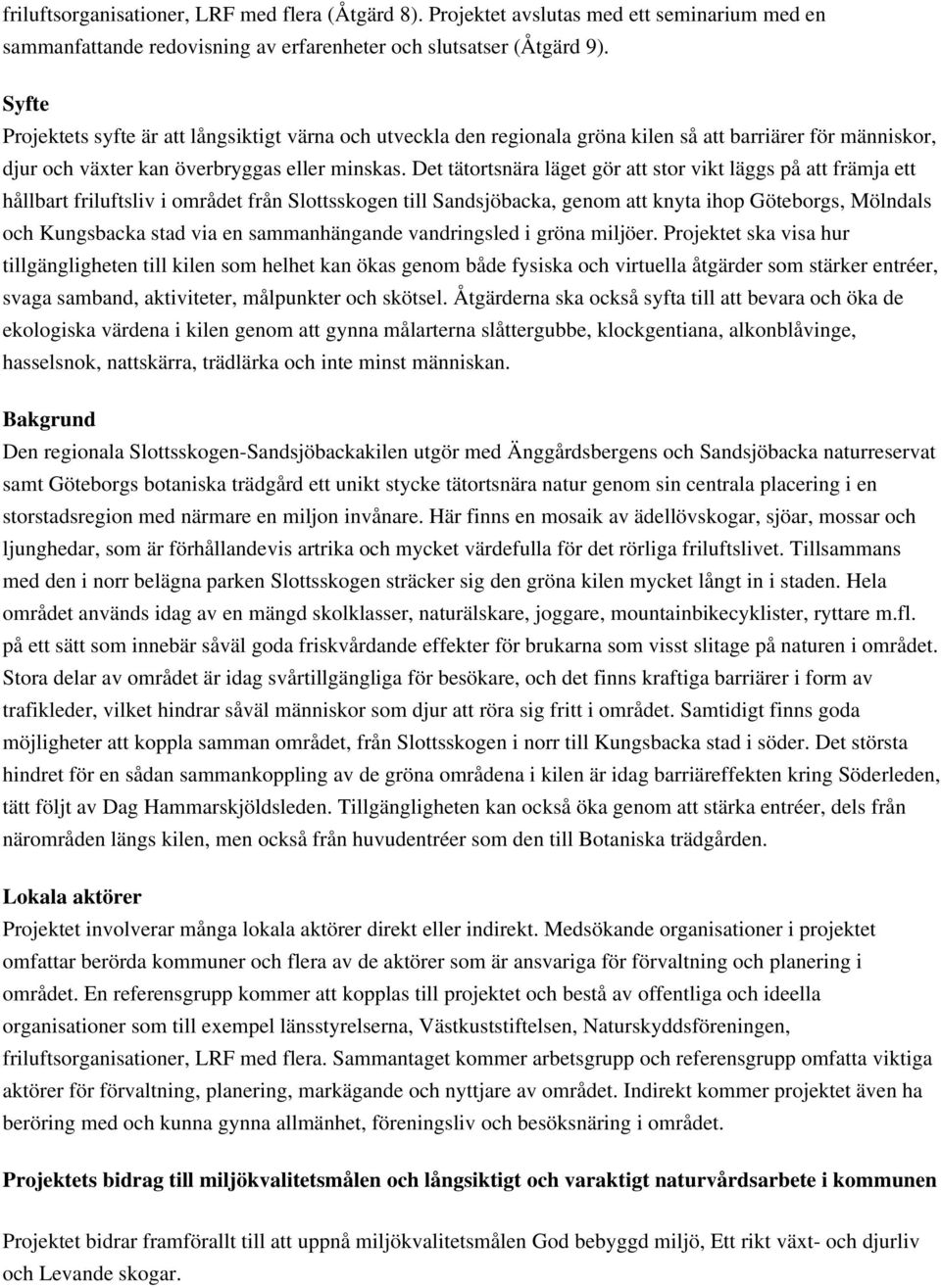 Det tätortsnära läget gör att stor vikt läggs på att främja ett hållbart friluftsliv i området från Slottsskogen till Sandsjöbacka, genom att knyta ihop Göteborgs, Mölndals och Kungsbacka stad via en