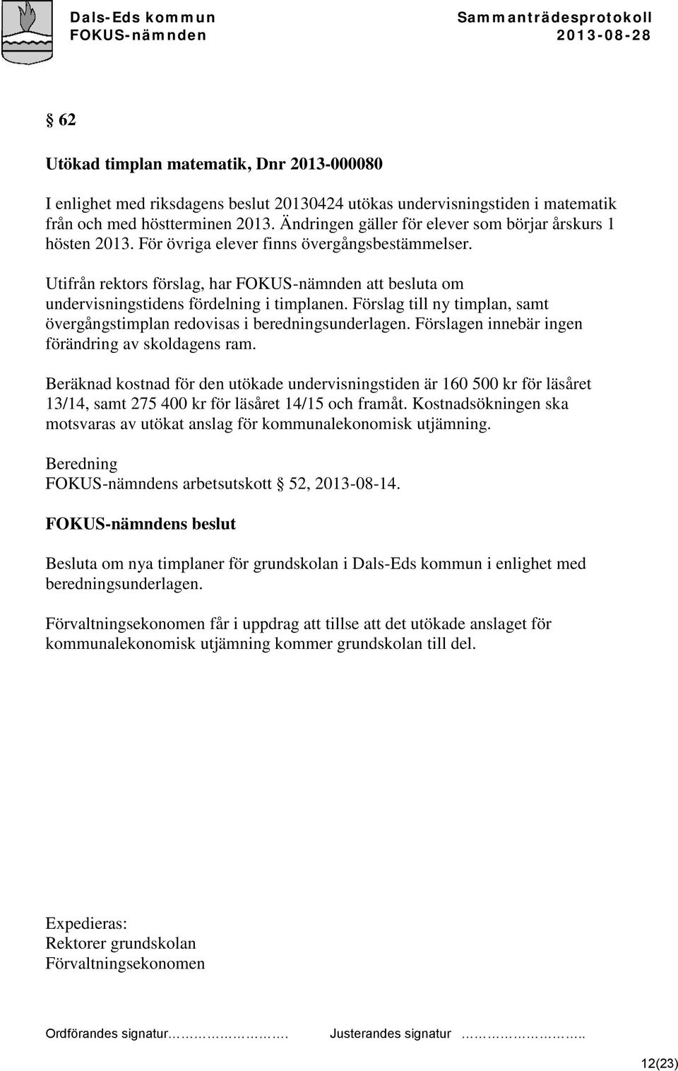 Utifrån rektors förslag, har FOKUS-nämnden att besluta om undervisningstidens fördelning i timplanen. Förslag till ny timplan, samt övergångstimplan redovisas i beredningsunderlagen.