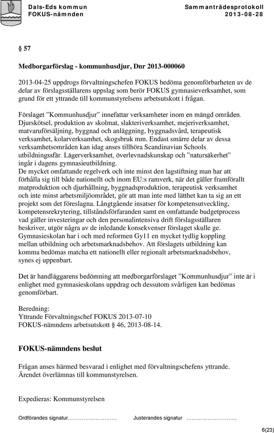 Djurskötsel, produktion av skolmat, slakteriverksamhet, mejeriverksamhet, matvaruförsäljning, byggnad och anläggning, byggnadsvård, terapeutisk verksamhet, kolarverksamhet, skogsbruk mm.