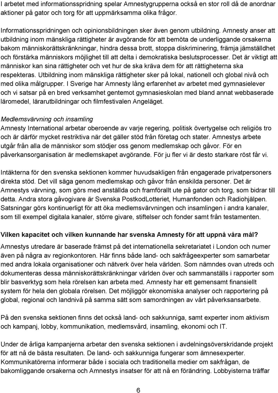 Amnesty anser att utbildning inom mänskliga rättigheter är avgörande för att bemöta de underliggande orsakerna bakom människorättskränkningar, hindra dessa brott, stoppa diskriminering, främja