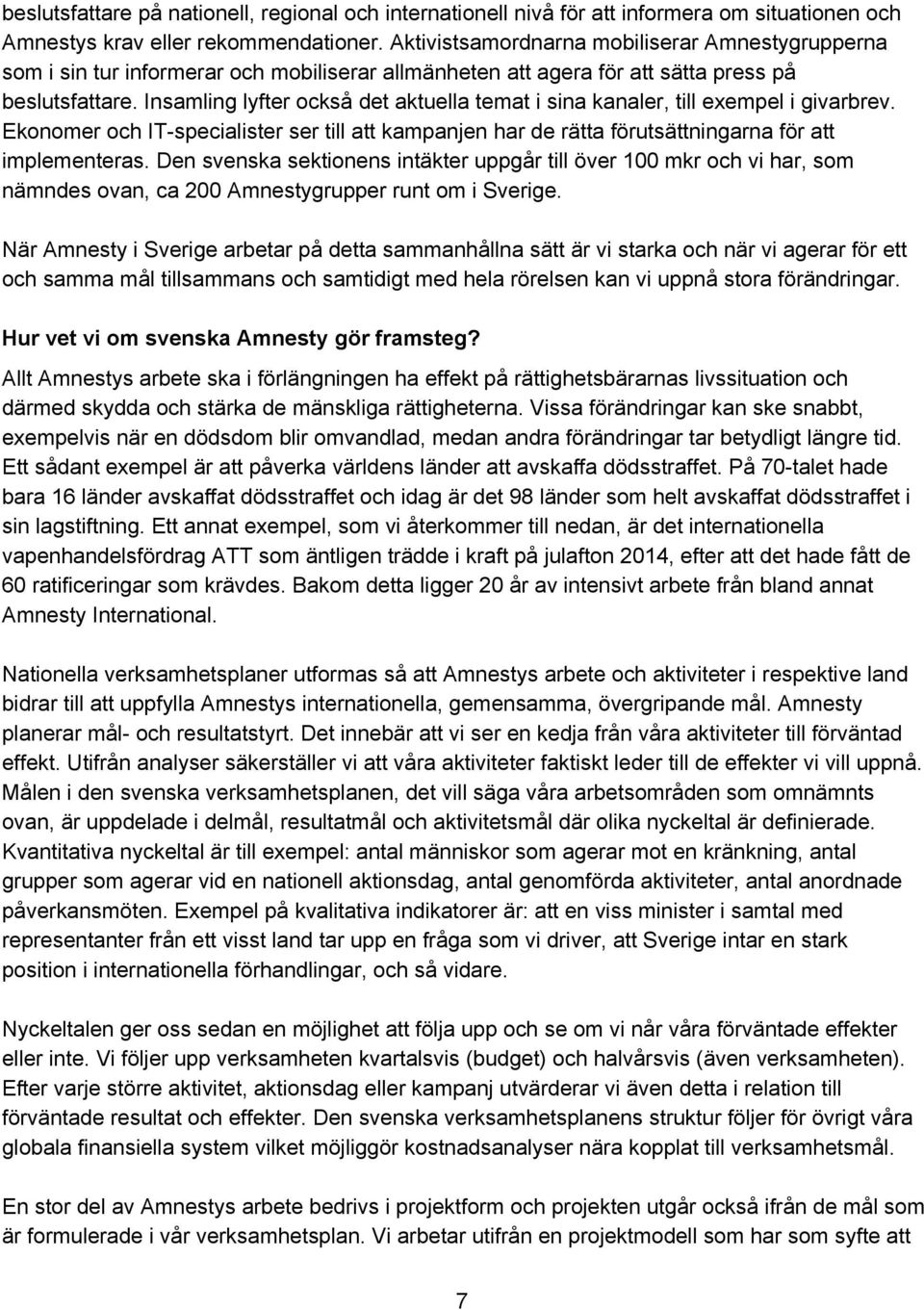 Insamling lyfter också det aktuella temat i sina kanaler, till exempel i givarbrev. Ekonomer och IT specialister ser till att kampanjen har de rätta förutsättningarna för att implementeras.