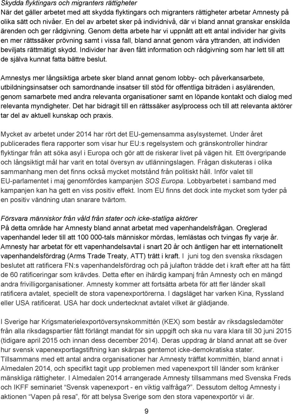 Genom detta arbete har vi uppnått att ett antal individer har givits en mer rättssäker prövning samt i vissa fall, bland annat genom våra yttranden, att individen beviljats rättmätigt skydd.