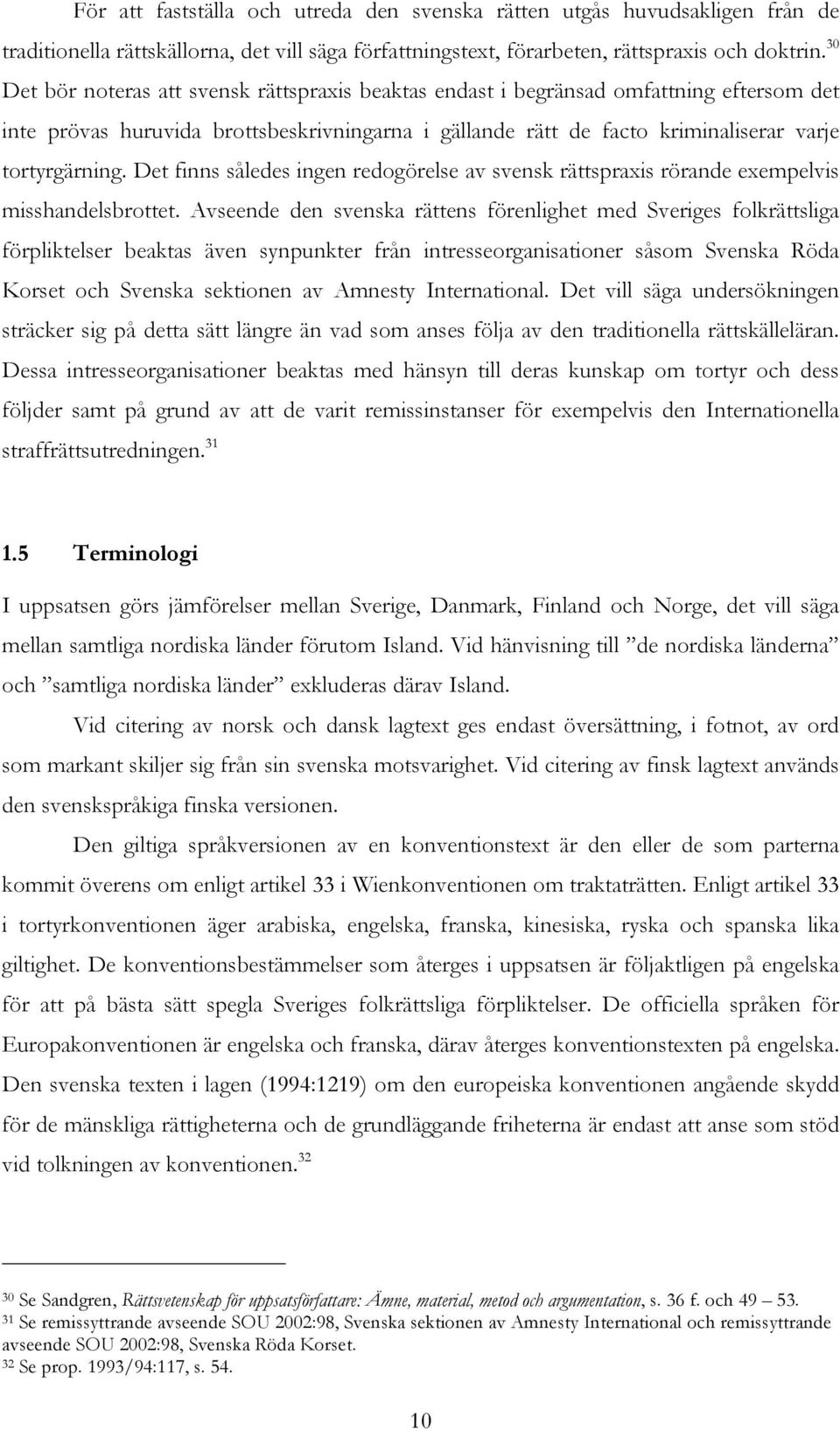 Det finns således ingen redogörelse av svensk rättspraxis rörande exempelvis misshandelsbrottet.