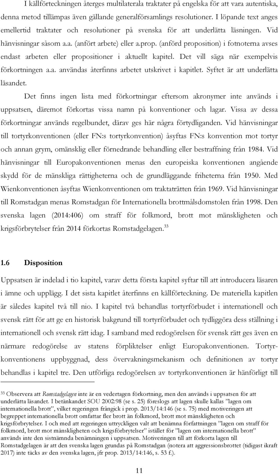 (anförd proposition) i fotnoterna avses endast arbeten eller propositioner i aktuellt kapitel. Det vill säga när exempelvis förkortningen a.a. användas återfinns arbetet utskrivet i kapitlet.