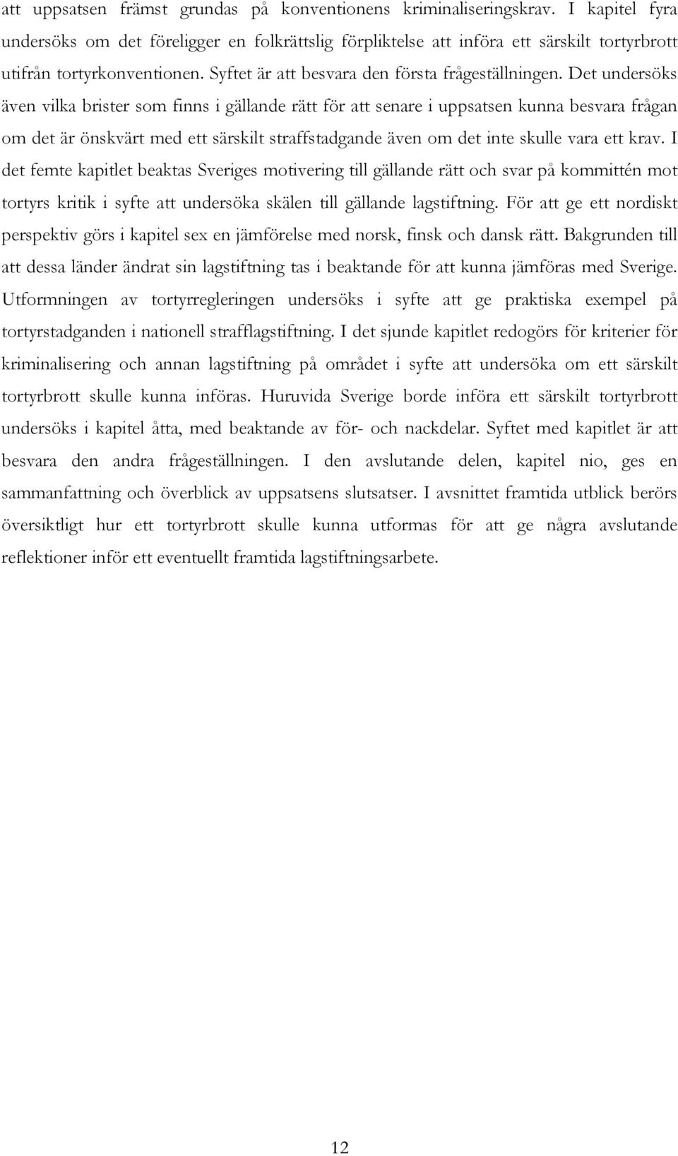 Det undersöks även vilka brister som finns i gällande rätt för att senare i uppsatsen kunna besvara frågan om det är önskvärt med ett särskilt straffstadgande även om det inte skulle vara ett krav.