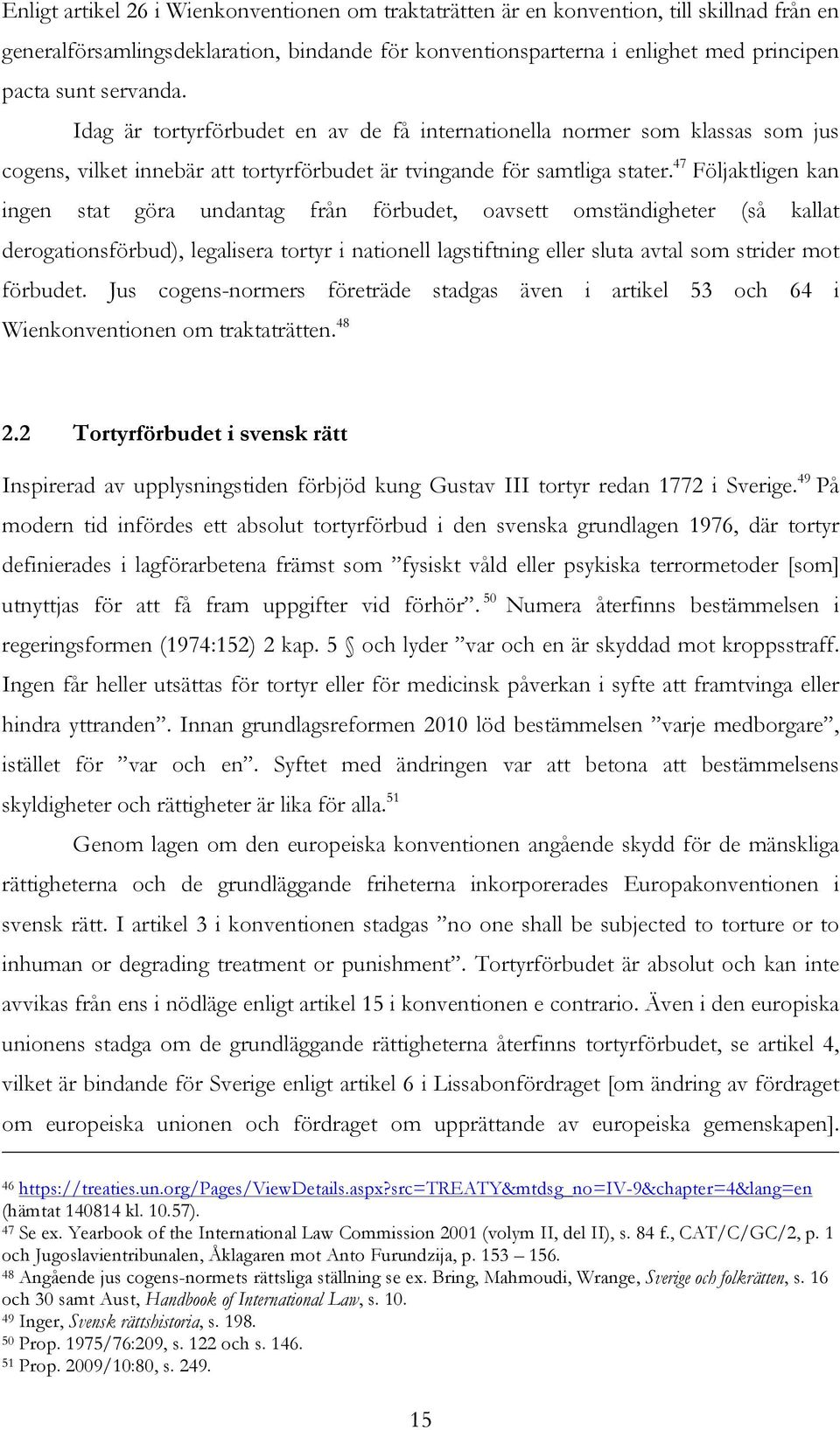 47 Följaktligen kan ingen stat göra undantag från förbudet, oavsett omständigheter (så kallat derogationsförbud), legalisera tortyr i nationell lagstiftning eller sluta avtal som strider mot förbudet.