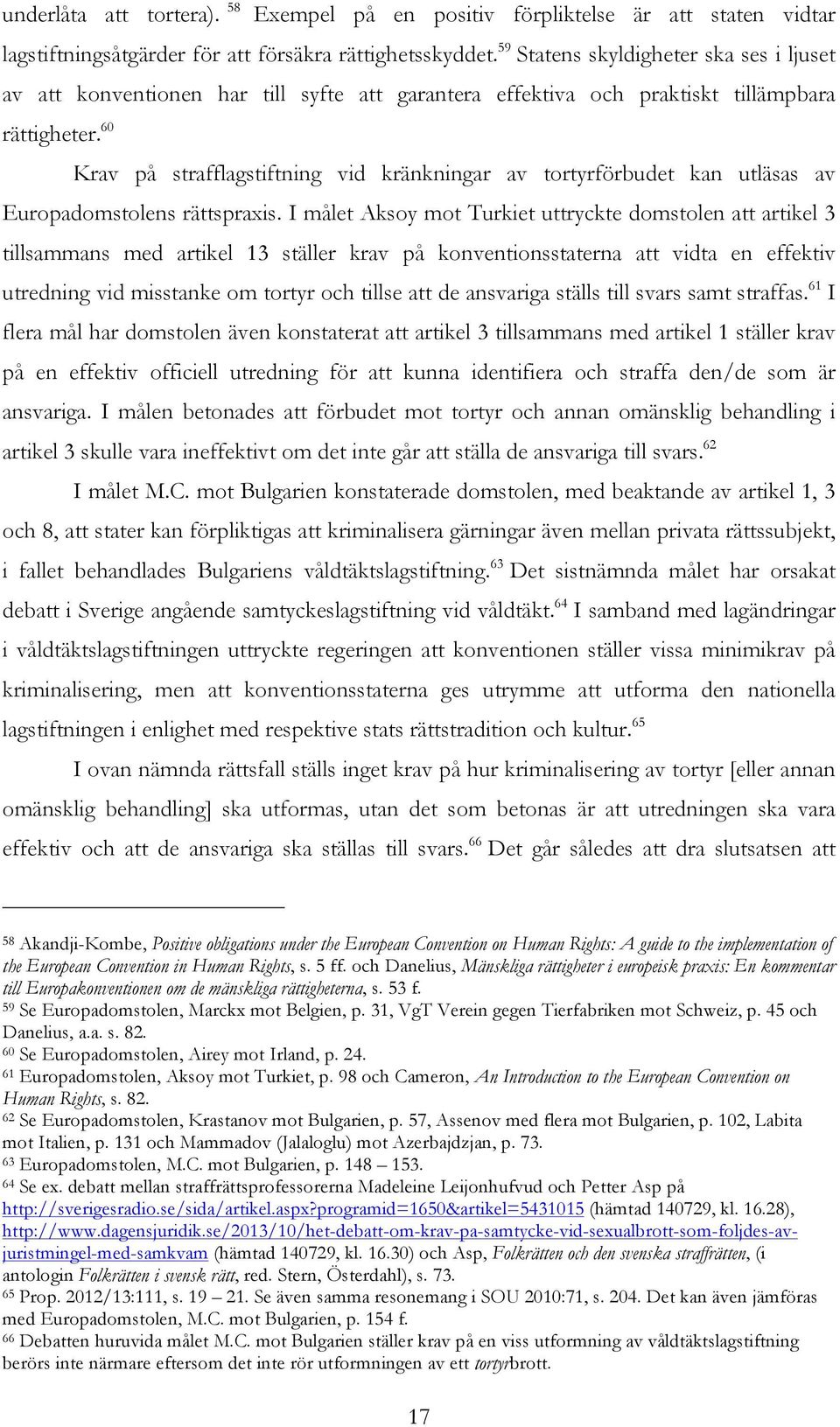 60 Krav på strafflagstiftning vid kränkningar av tortyrförbudet kan utläsas av Europadomstolens rättspraxis.