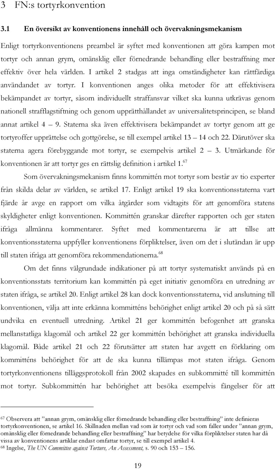 behandling eller bestraffning mer effektiv över hela världen. I artikel 2 stadgas att inga omständigheter kan rättfärdiga användandet av tortyr.