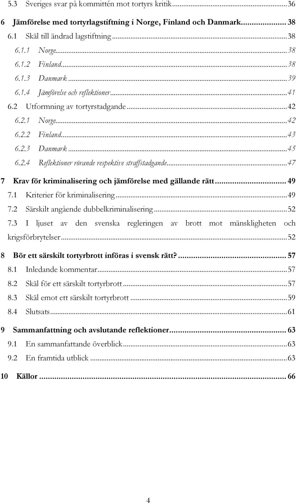 .. 47 7 Krav för kriminalisering och jämförelse med gällande rätt... 49 7.1 Kriterier för kriminalisering... 49 7.2 Särskilt angående dubbelkriminalisering... 52 7.