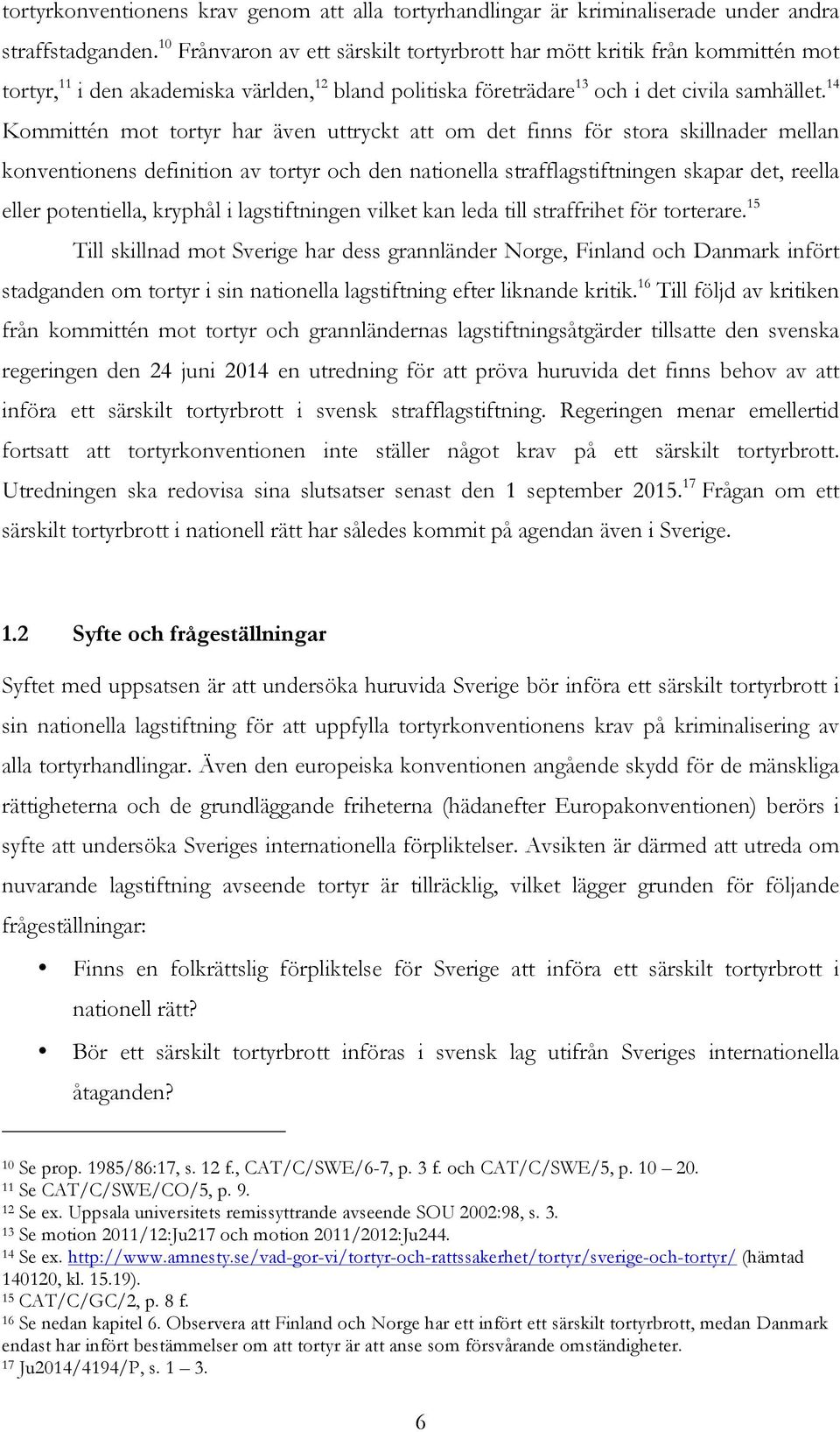 14 Kommittén mot tortyr har även uttryckt att om det finns för stora skillnader mellan konventionens definition av tortyr och den nationella strafflagstiftningen skapar det, reella eller potentiella,