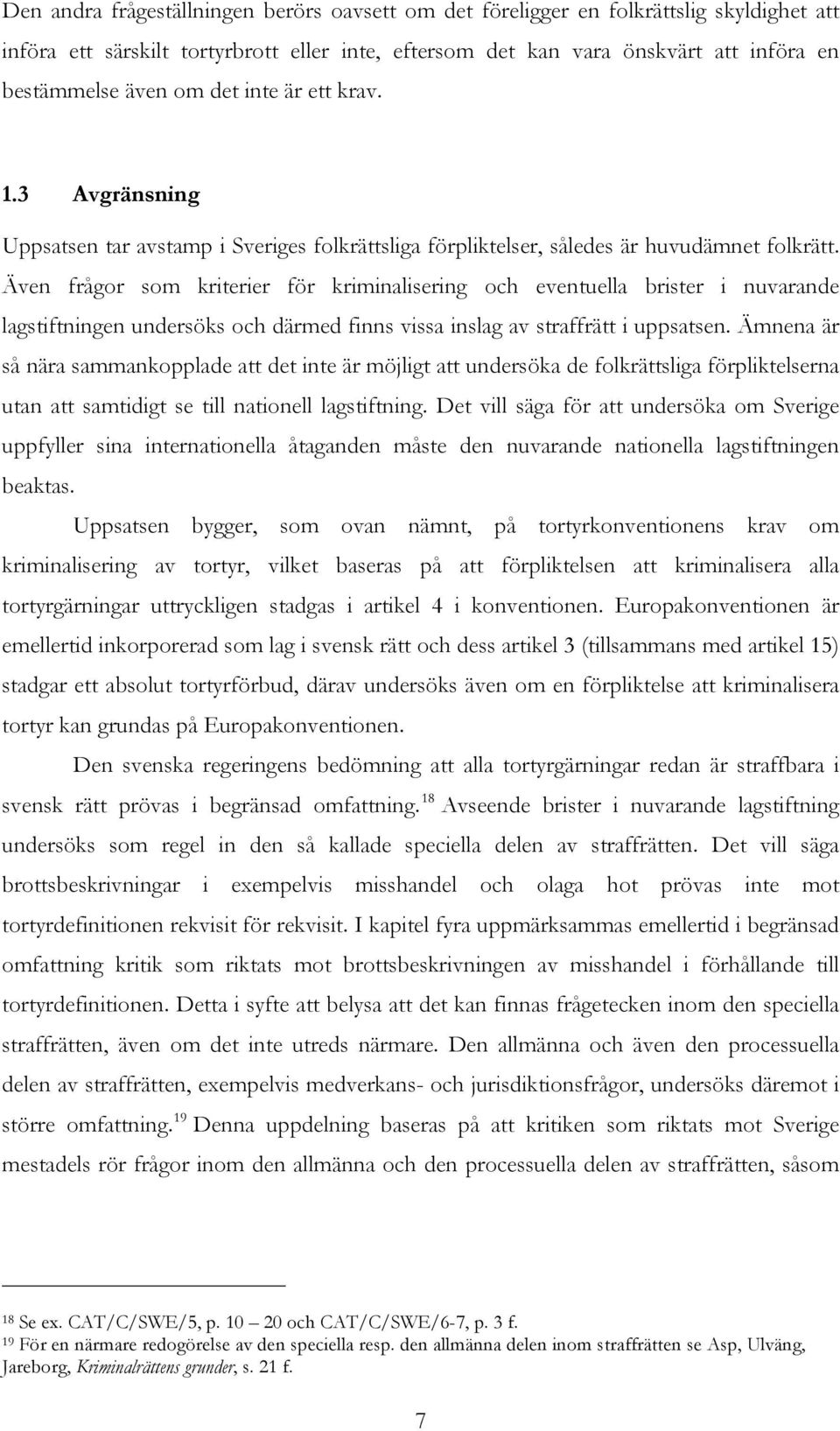 Även frågor som kriterier för kriminalisering och eventuella brister i nuvarande lagstiftningen undersöks och därmed finns vissa inslag av straffrätt i uppsatsen.