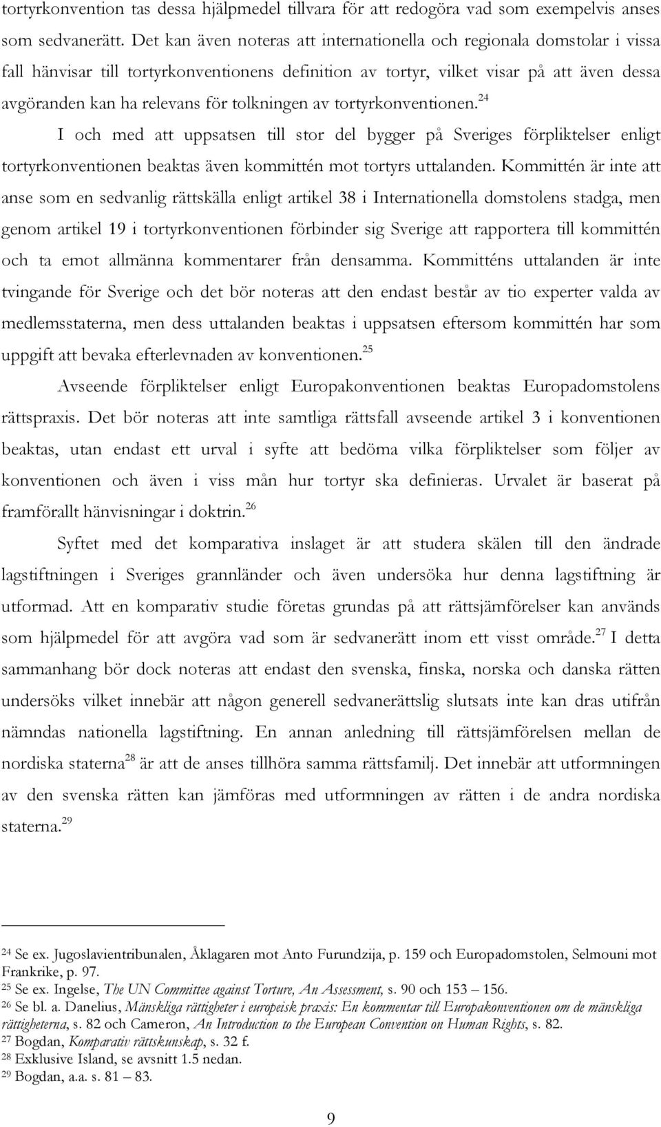 tolkningen av tortyrkonventionen. 24 I och med att uppsatsen till stor del bygger på Sveriges förpliktelser enligt tortyrkonventionen beaktas även kommittén mot tortyrs uttalanden.